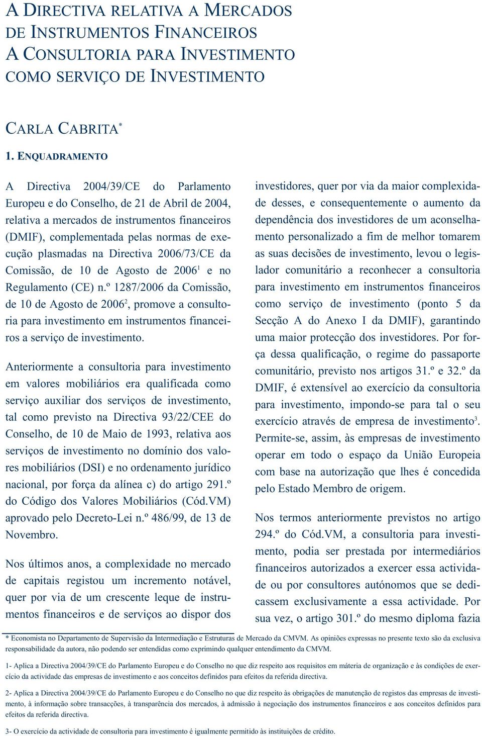 plasmadas na Directiva 2006/73/CE da Comissão, de 10 de Agosto de 2006 1 e no Regulamento (CE) n.