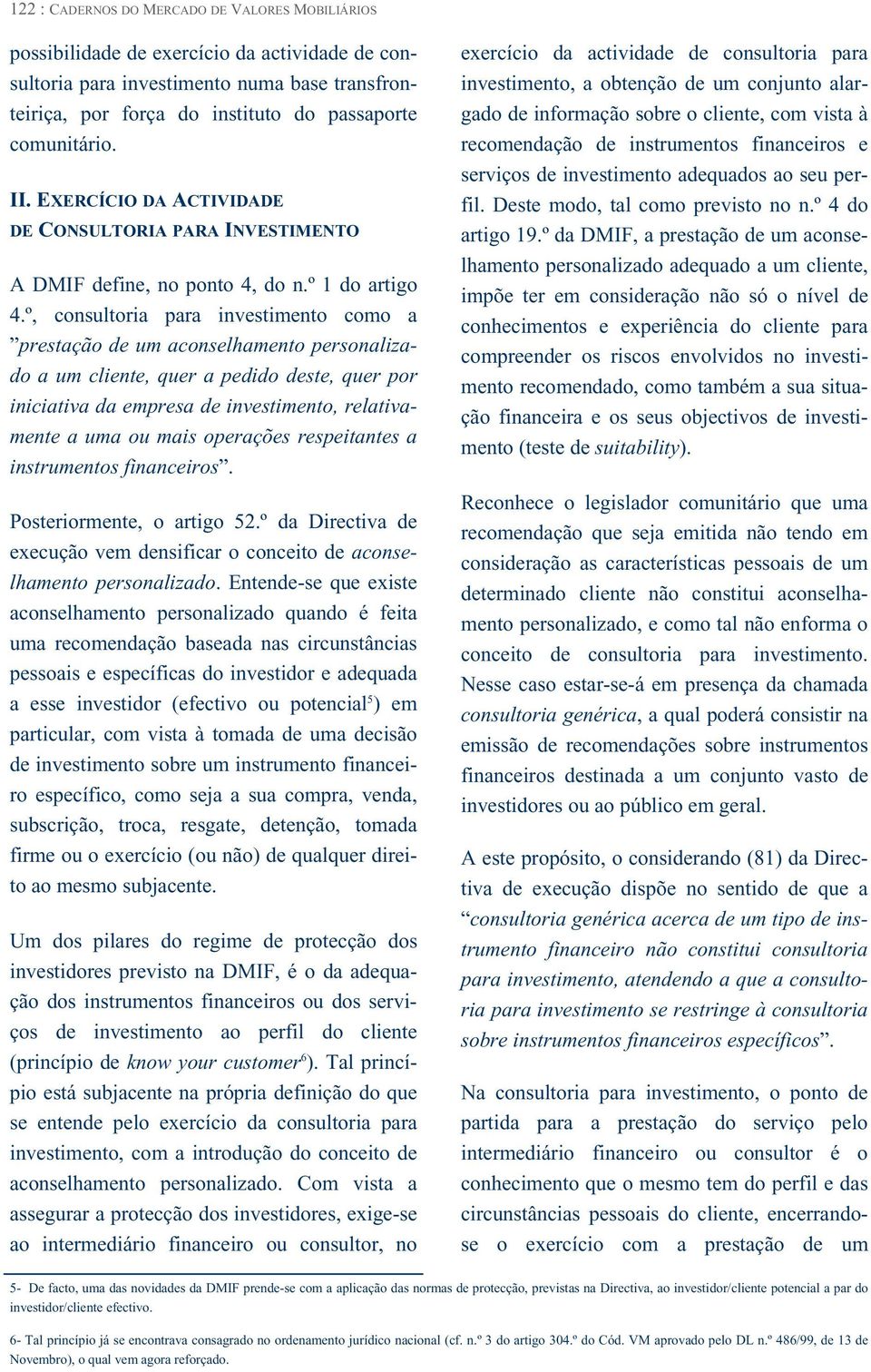 º, consultoria para investimento como a prestação de um aconselhamento personalizado a um cliente, quer a pedido deste, quer por iniciativa da empresa de investimento, relativamente a uma ou mais