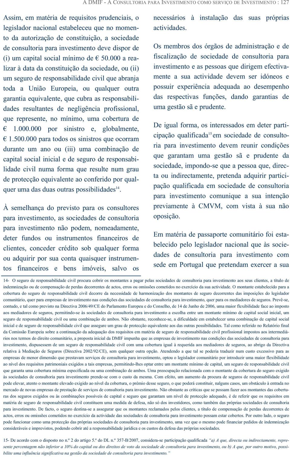 000 a realizar à data da constituição da sociedade, ou (ii) um seguro de responsabilidade civil que abranja toda a União Europeia, ou qualquer outra garantia equivalente, que cubra as