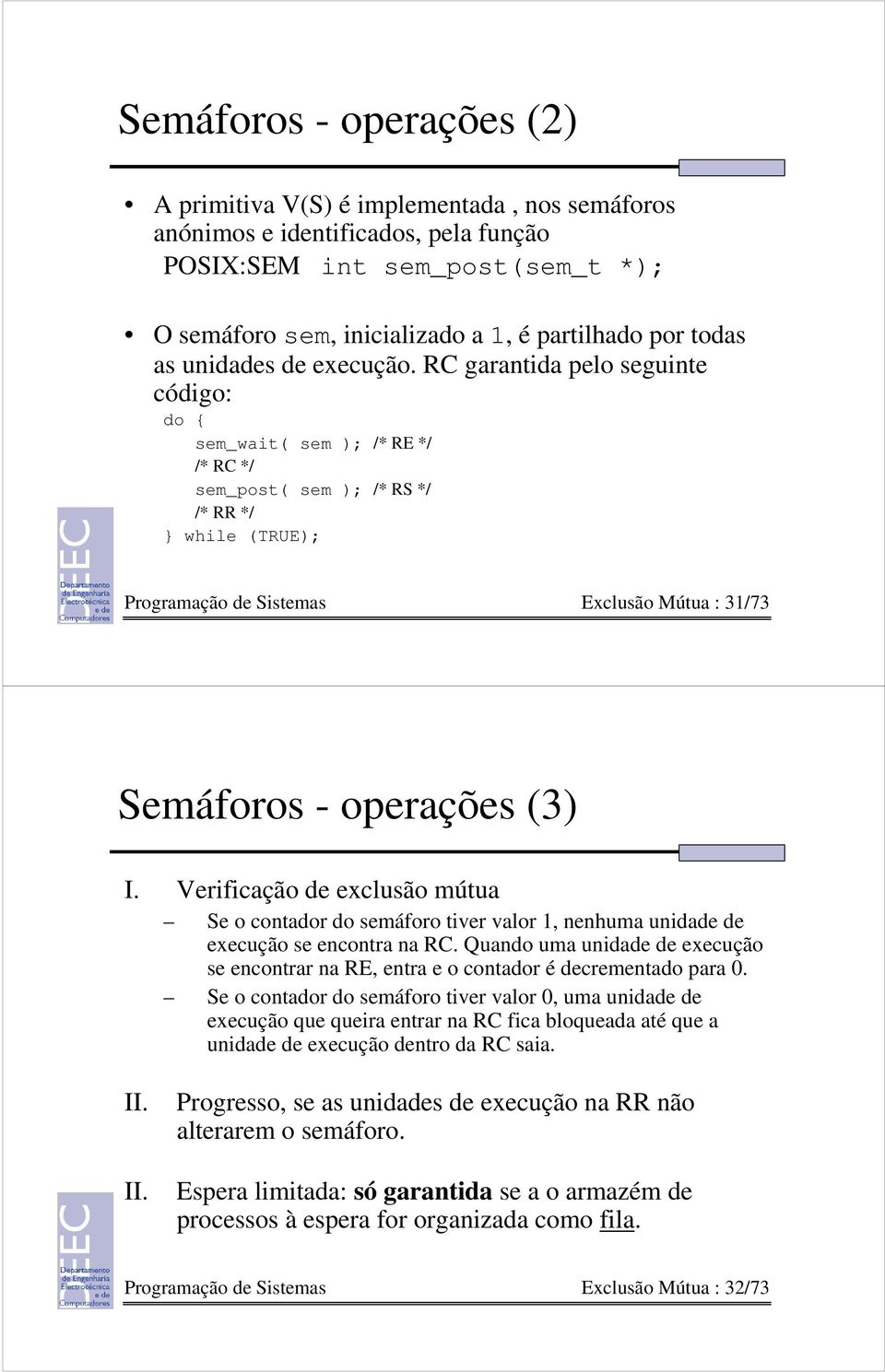 RC garantida pelo seguinte código: do { sem_wait( sem ); /* RE */ /* RC */ sem_post( sem ); /* RS */ /* RR */ } while (TRUE); Programação de Sistemas Exclusão Mútua : 31/73 Semáforos - operações (3)