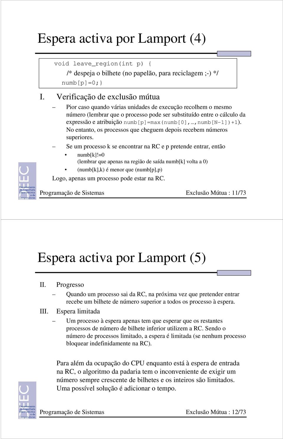 numb[p]=max(numb[0],,numb[n-1])+1). No entanto, os processos que cheguem depois recebem números superiores. Se um processo k se encontrar na RC e p pretende entrar, então numb[k]!