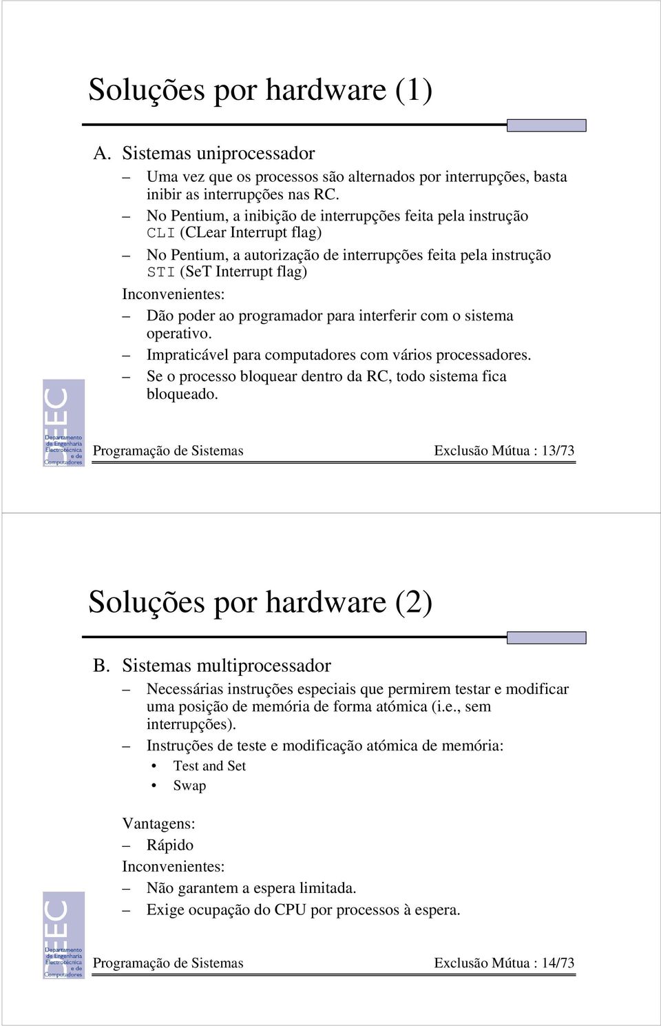 poder ao programador para interferir com o sistema operativo. Impraticável para computadores com vários processadores. Se o processo bloquear dentro da RC, todo sistema fica bloqueado.