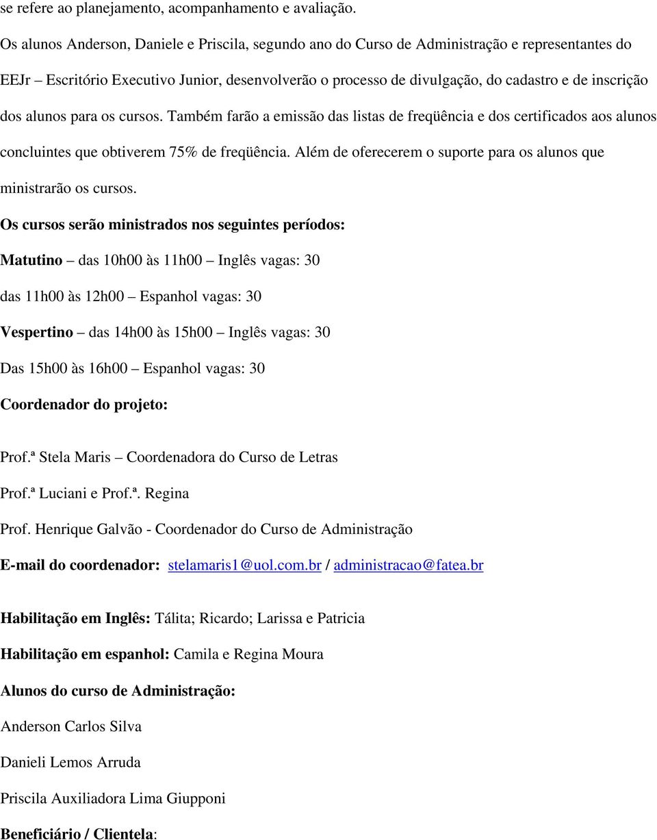 dos alunos para os cursos. Também farão a emissão das listas de freqüência e dos certificados aos alunos concluintes que obtiverem 75% de freqüência.