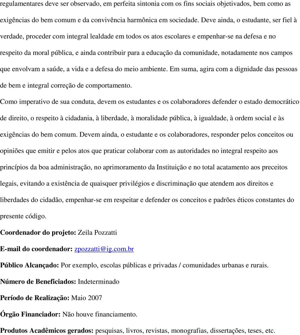 comunidade, notadamente nos campos que envolvam a saúde, a vida e a defesa do meio ambiente. Em suma, agira com a dignidade das pessoas de bem e integral correção de comportamento.