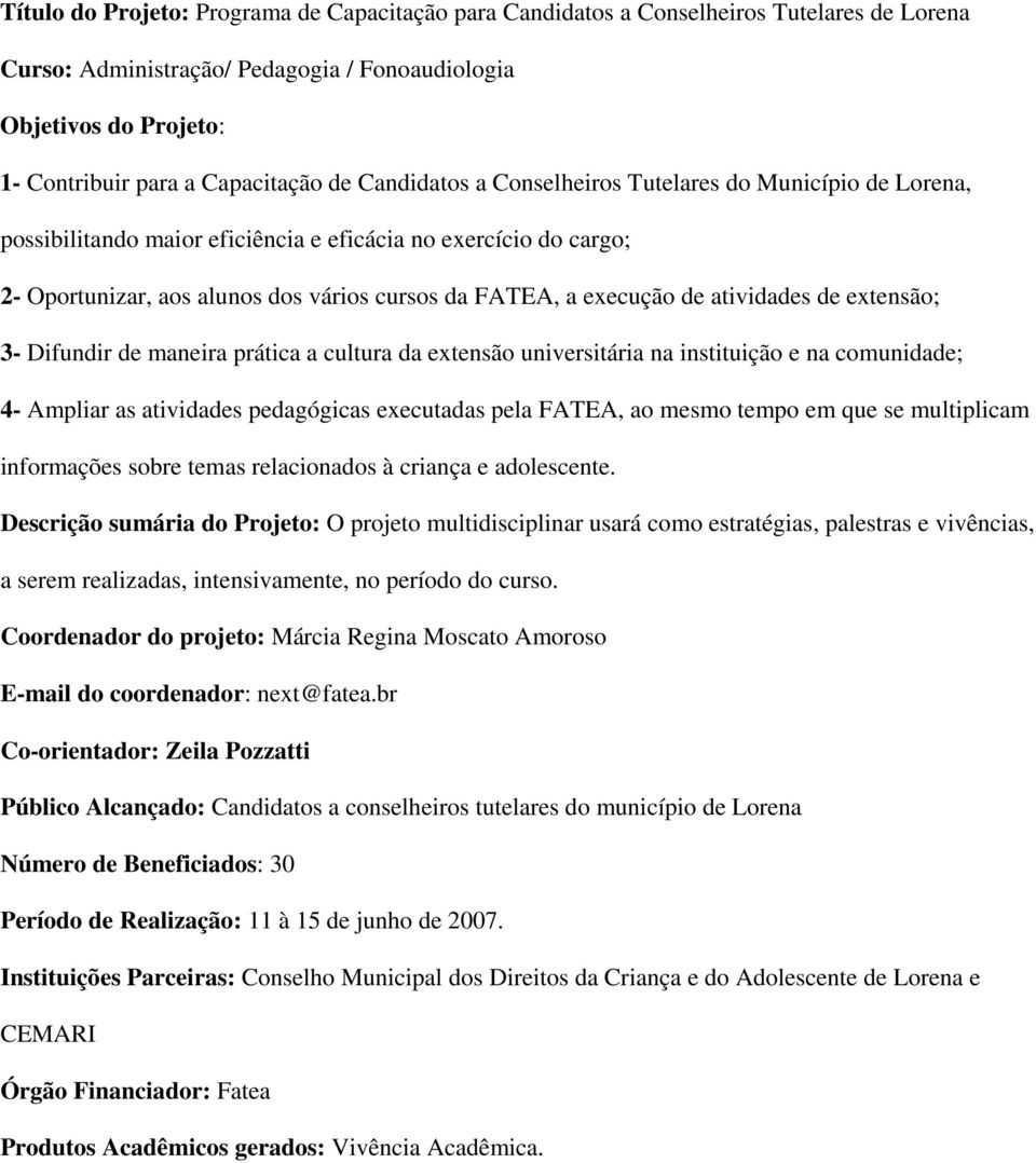 atividades de extensão; 3- Difundir de maneira prática a cultura da extensão universitária na instituição e na comunidade; 4- Ampliar as atividades pedagógicas executadas pela FATEA, ao mesmo tempo