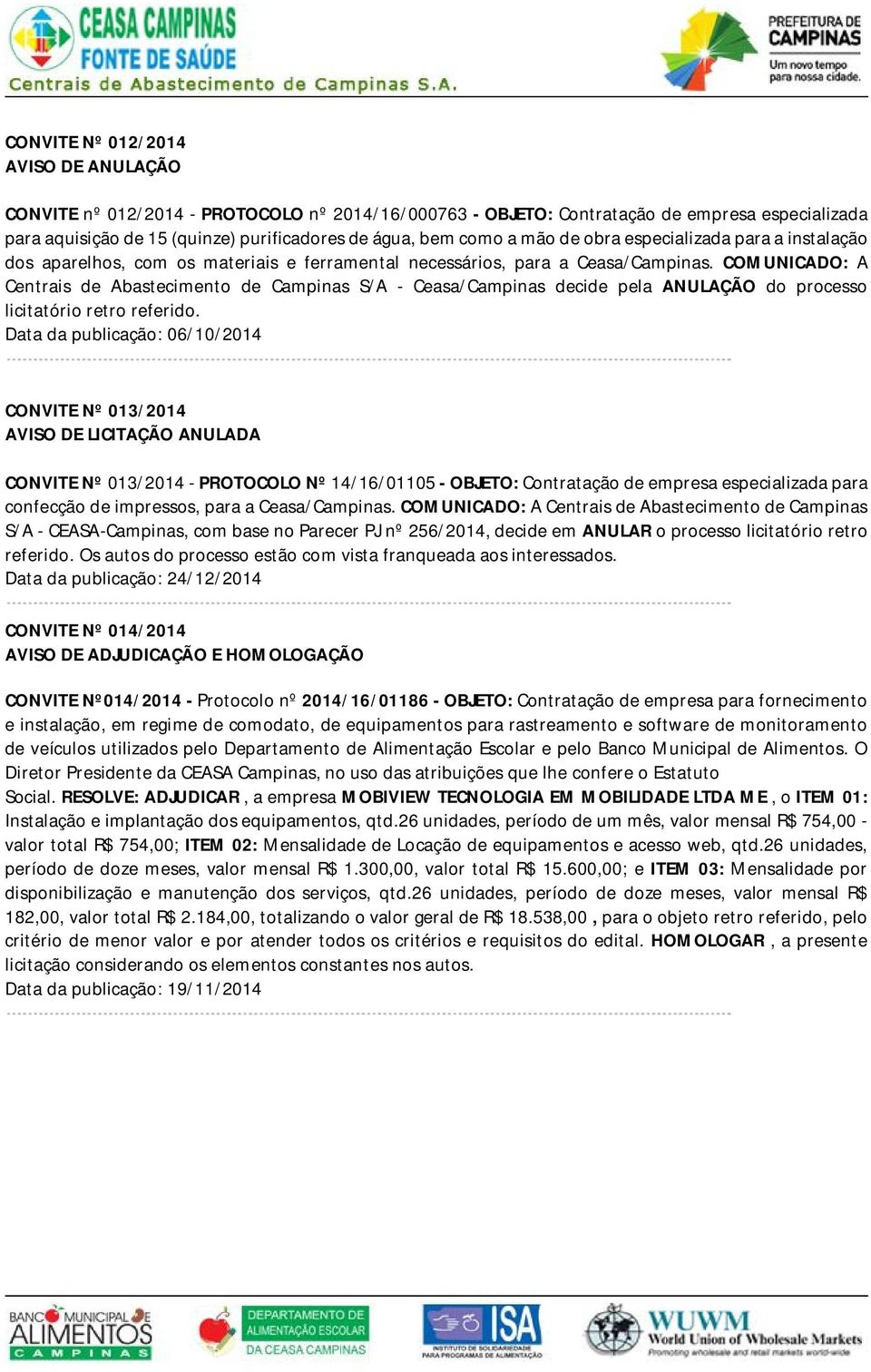 COMUNICADO: A Centrais de Abastecimento de Campinas S/A - Ceasa/Campinas decide pela ANULAÇÃO do processo licitatório retro referido.