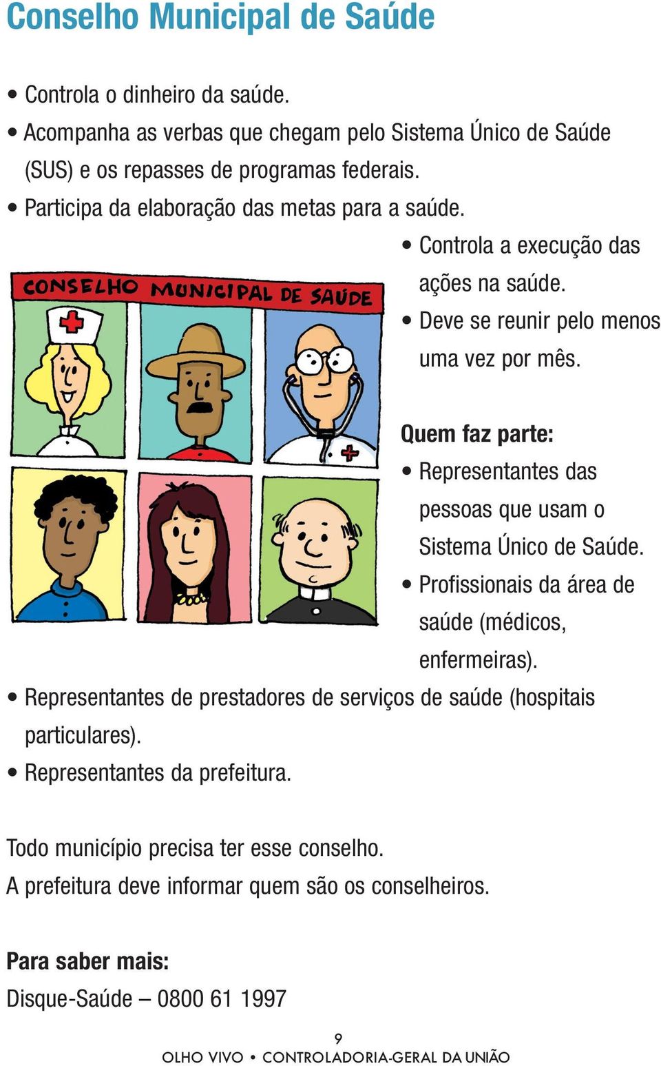 Quem faz parte: Representantes das pessoas que usam o Sistema Único de Saúde. Profissionais da área de saúde (médicos, enfermeiras).