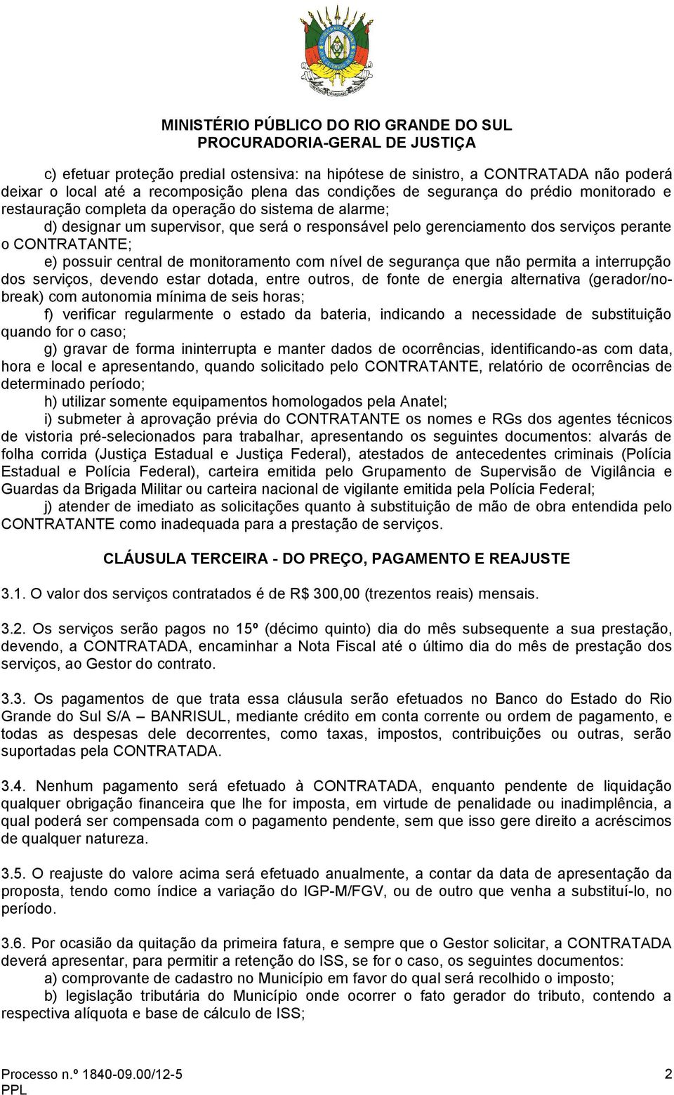 que não permita a interrupção dos serviços, devendo estar dotada, entre outros, de fonte de energia alternativa (gerador/nobreak) com autonomia mínima de seis horas; f) verificar regularmente o