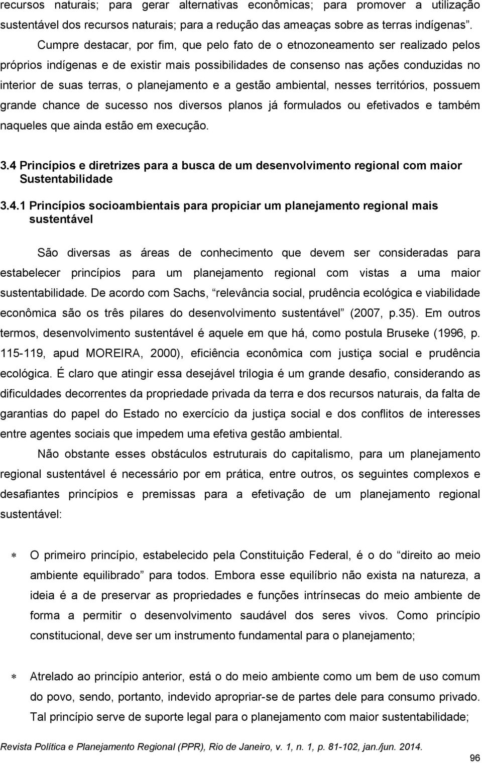 planejamento e a gestão ambiental, nesses territórios, possuem grande chance de sucesso nos diversos planos já formulados ou efetivados e também naqueles que ainda estão em execução. 3.