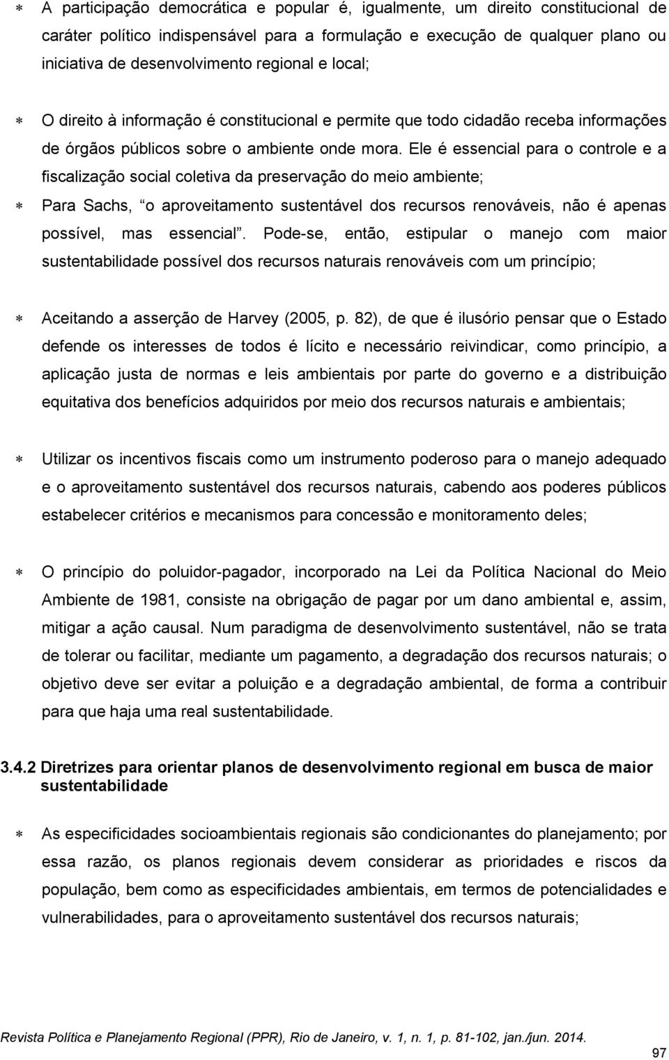 Ele é essencial para o controle e a fiscalização social coletiva da preservação do meio ambiente; Para Sachs, o aproveitamento sustentável dos recursos renováveis, não é apenas possível, mas