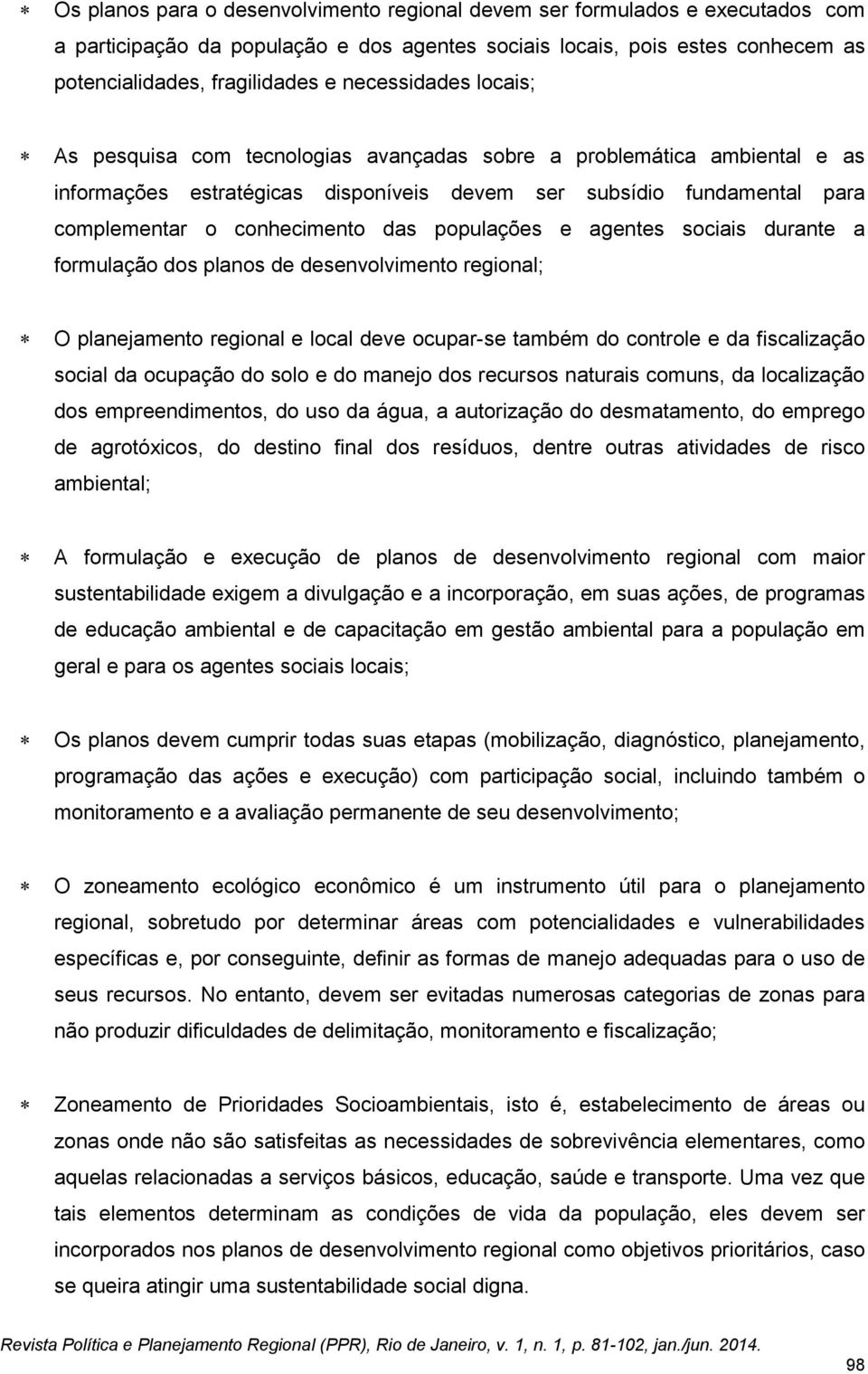 populações e agentes sociais durante a formulação dos planos de desenvolvimento regional; O planejamento regional e local deve ocupar-se também do controle e da fiscalização social da ocupação do