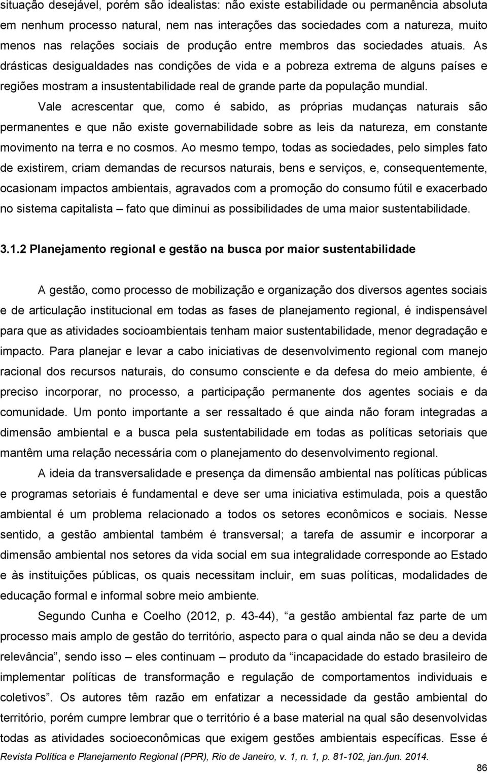 As drásticas desigualdades nas condições de vida e a pobreza extrema de alguns países e regiões mostram a insustentabilidade real de grande parte da população mundial.