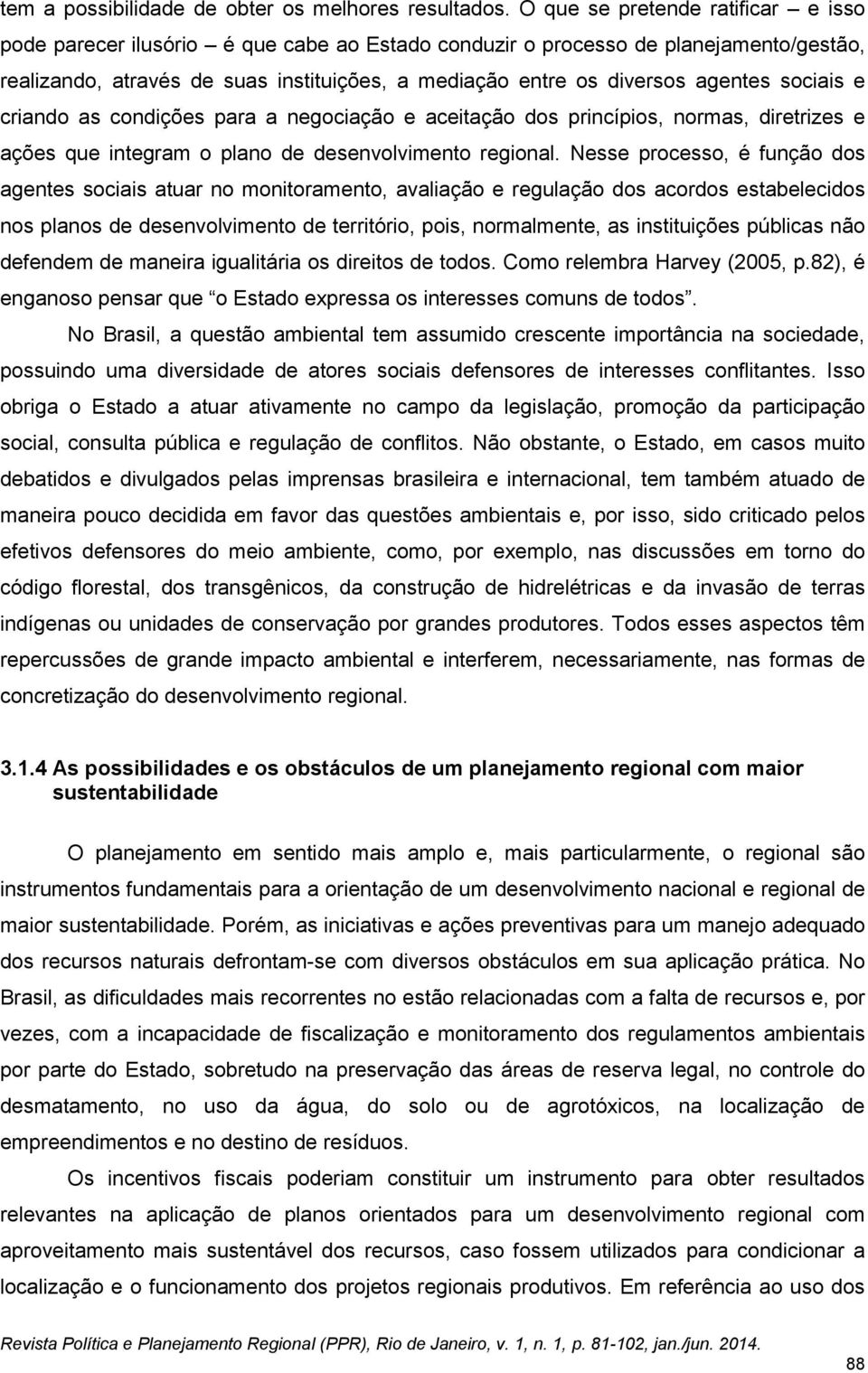 agentes sociais e criando as condições para a negociação e aceitação dos princípios, normas, diretrizes e ações que integram o plano de desenvolvimento regional.