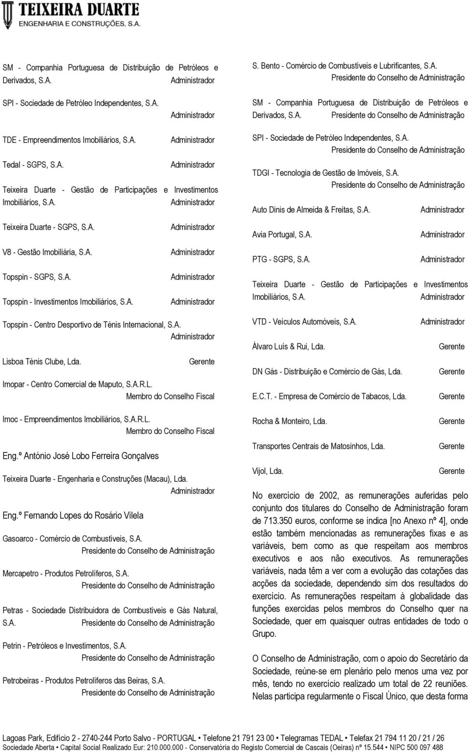 A. Auto Dinis de Almeida & Freitas, S.A. Teixeira Duarte - SGPS, S.A. Avia Portugal, S.A. V8 - Gestão Imobiliária, S.A. PTG - SGPS, S.A. Topspin - SGPS, S.A. Topspin - Investimentos Imobiliários, S.A. Teixeira Duarte - Gestão de Participações e Investimentos Imobiliários, S.