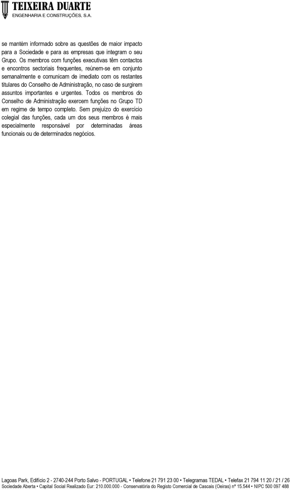 titulares do Conselho de Administração, no caso de surgirem assuntos importantes e urgentes.