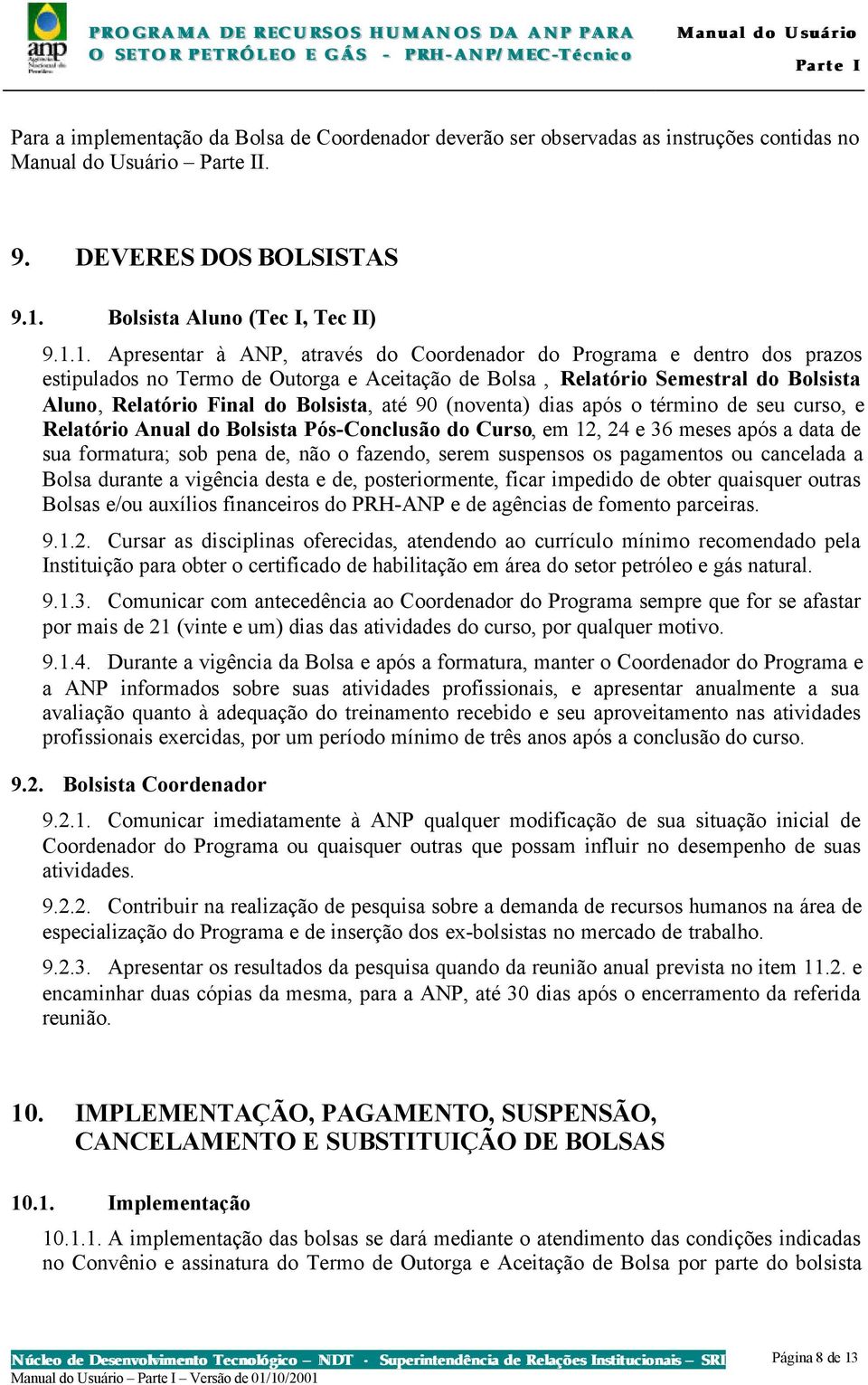 1. Apresentar à ANP, através do Coordenador do Programa e dentro dos prazos estipulados no Termo de Outorga e Aceitação de Bolsa, Relatório Semestral do Bolsista Aluno, Relatório Final do Bolsista,