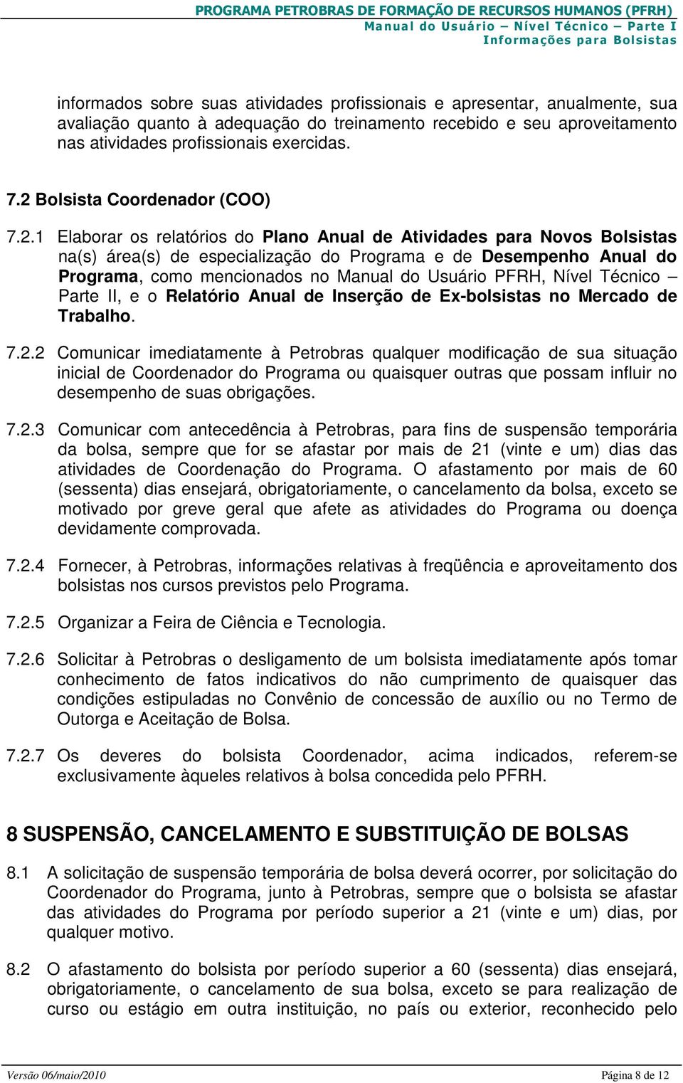 mencionados no Manual do Usuário PFRH, Nível Técnico Parte II, e o Relatório Anual de Inserção de Ex-bolsistas no Mercado de Trabalho. 7.2.