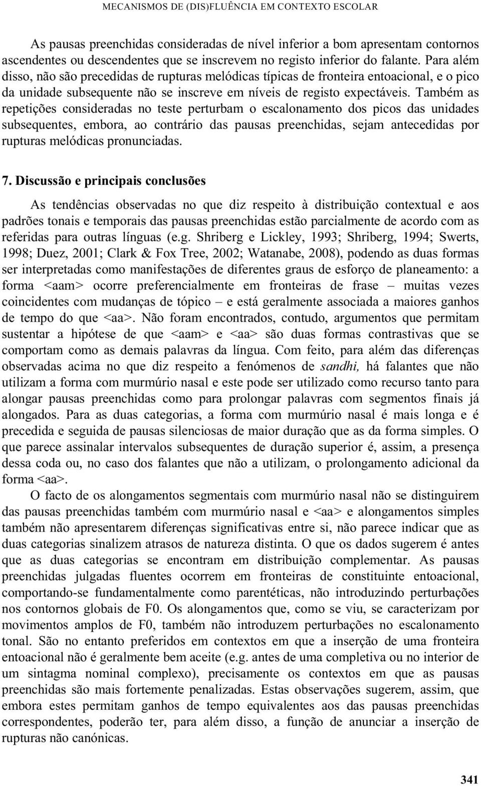 Também as repetições consideradas no teste perturbam o escalonamento dos picos das unidades subsequentes, embora, ao contrário das pausas preenchidas, sejam antecedidas por rupturas melódicas