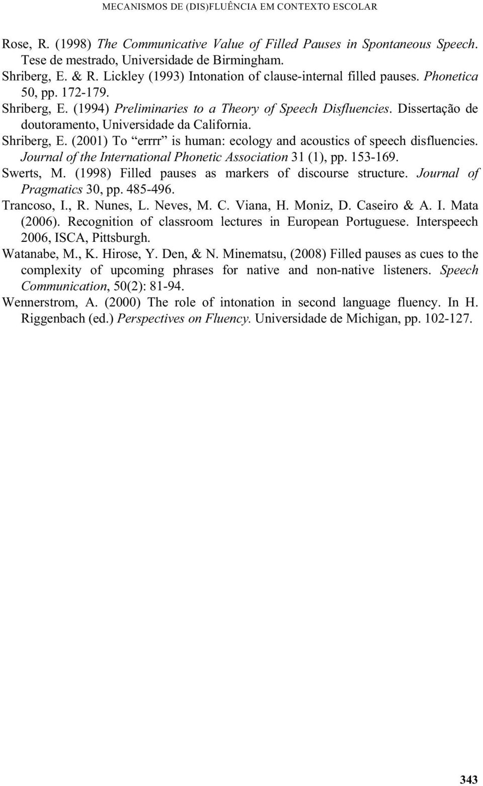 Dissertação de doutoramento, Universidade da California. Shriberg, E. (2001) To errrr is human: ecology and acoustics of speech disfluencies.