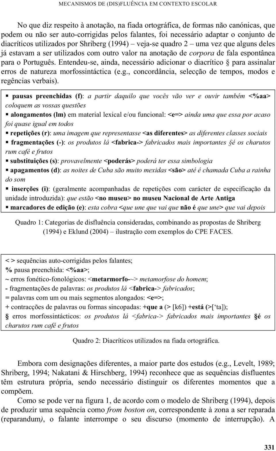 Português. Entendeu-se, ainda, necessário adicionar o diacrítico para assinalar erros de natureza morfossintáctica (e.g., concordância, selecção de tempos, modos e regências verbais).