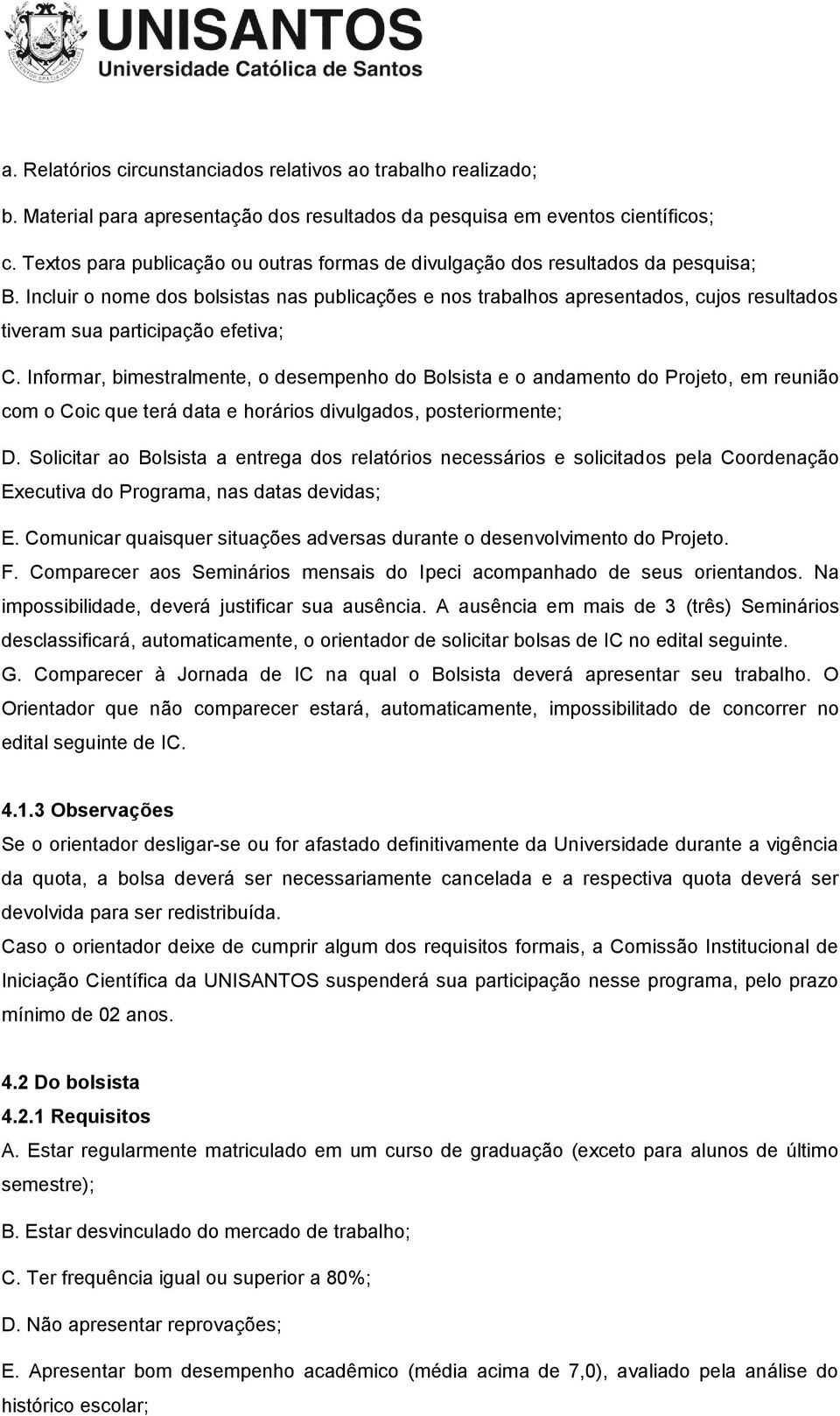 Incluir o nome dos bolsistas nas publicações e nos trabalhos apresentados, cujos resultados tiveram sua participação efetiva; C.