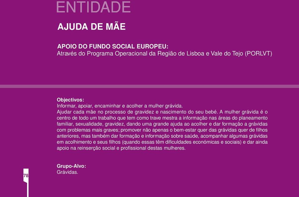 A mulher grávida é o centro de todo um trabalho que tem como trave mestra a informação nas áreas do planeamento familiar, sexualidade, gravidez, dando uma grande ajuda ao acolher e dar formação a