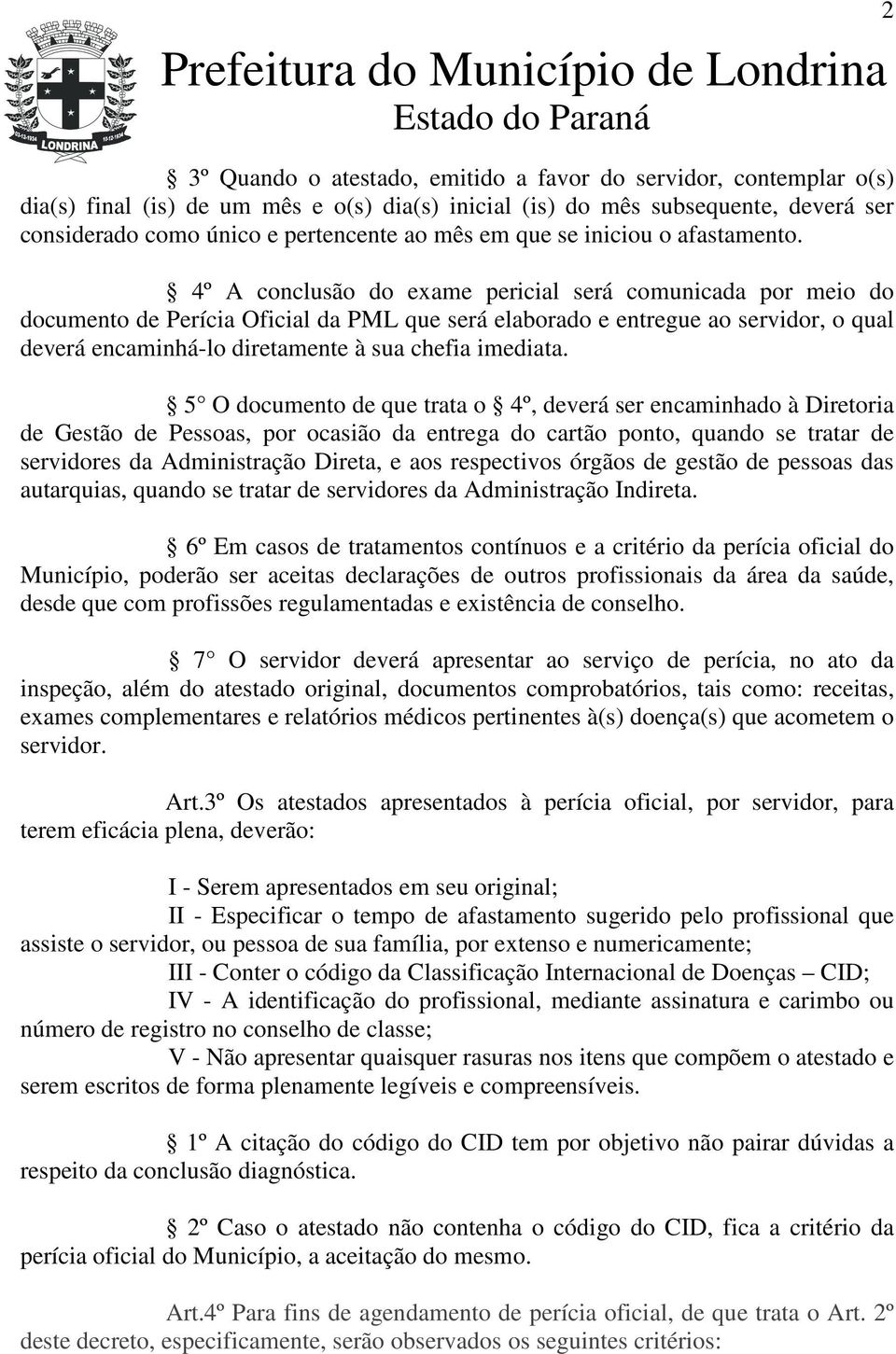 4º A conclusão do exame pericial será comunicada por meio do documento de Perícia Oficial da PML que será elaborado e entregue ao servidor, o qual deverá encaminhá-lo diretamente à sua chefia