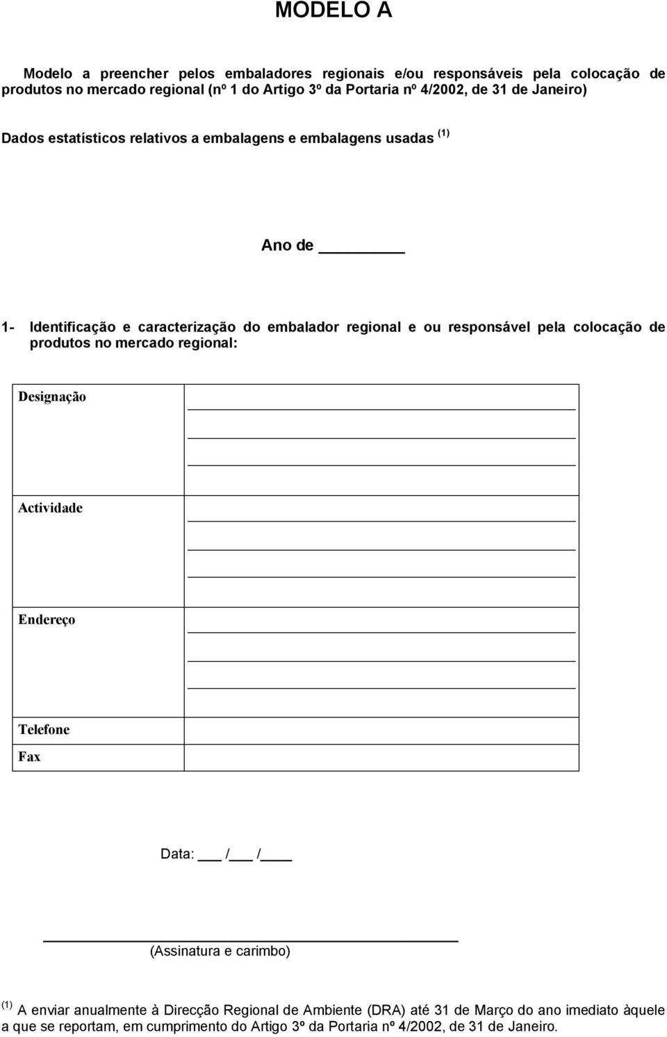 responsável pela colocação de produtos no mercado regional: Designação Actividade Endereço Telefone Fax Data: / / (Assinatura e carimbo) (1) A enviar