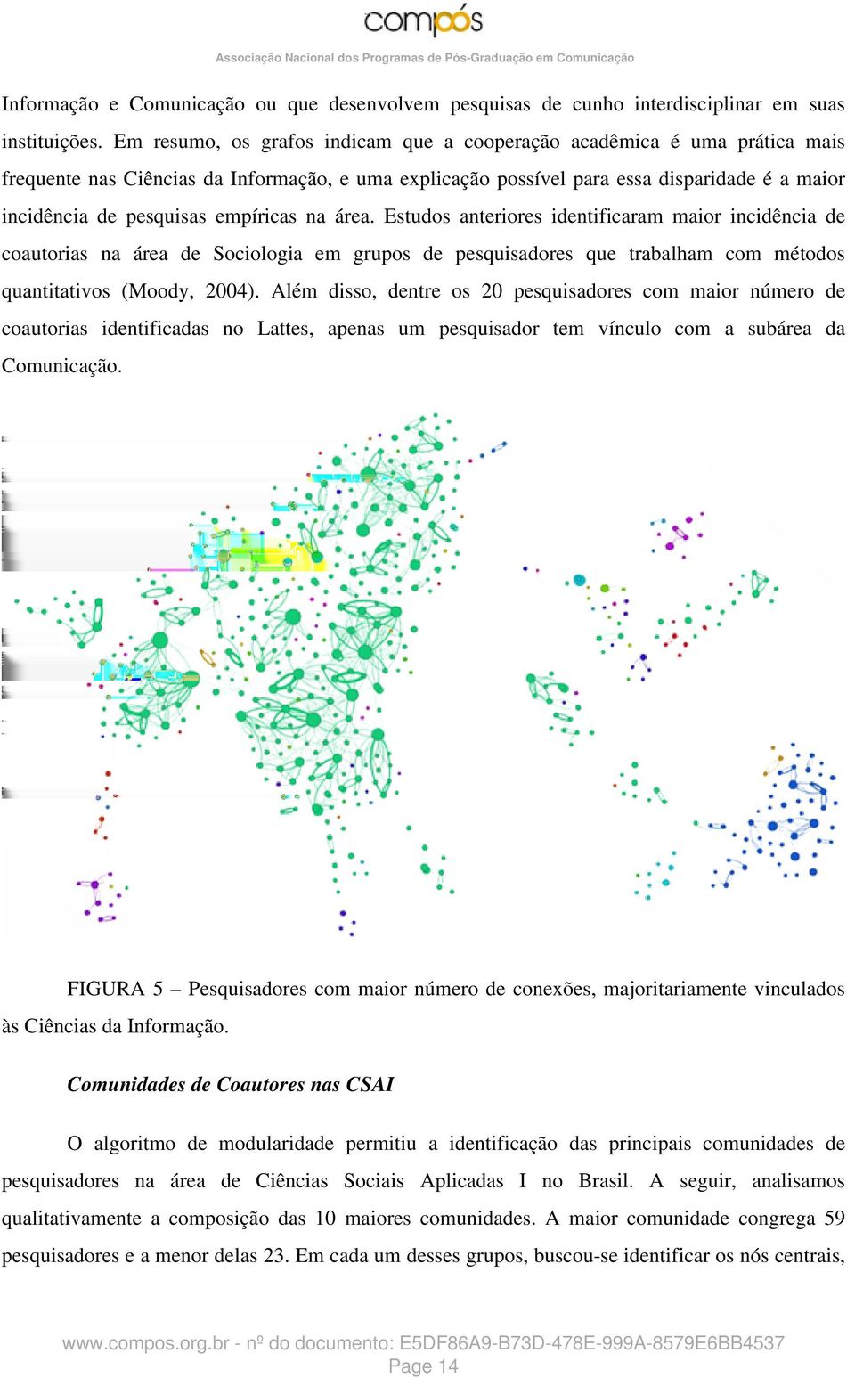 empíricas na área. Estudos anteriores identificaram maior incidência de coautorias na área de Sociologia em grupos de pesquisadores que trabalham com métodos quantitativos (Moody, 2004).