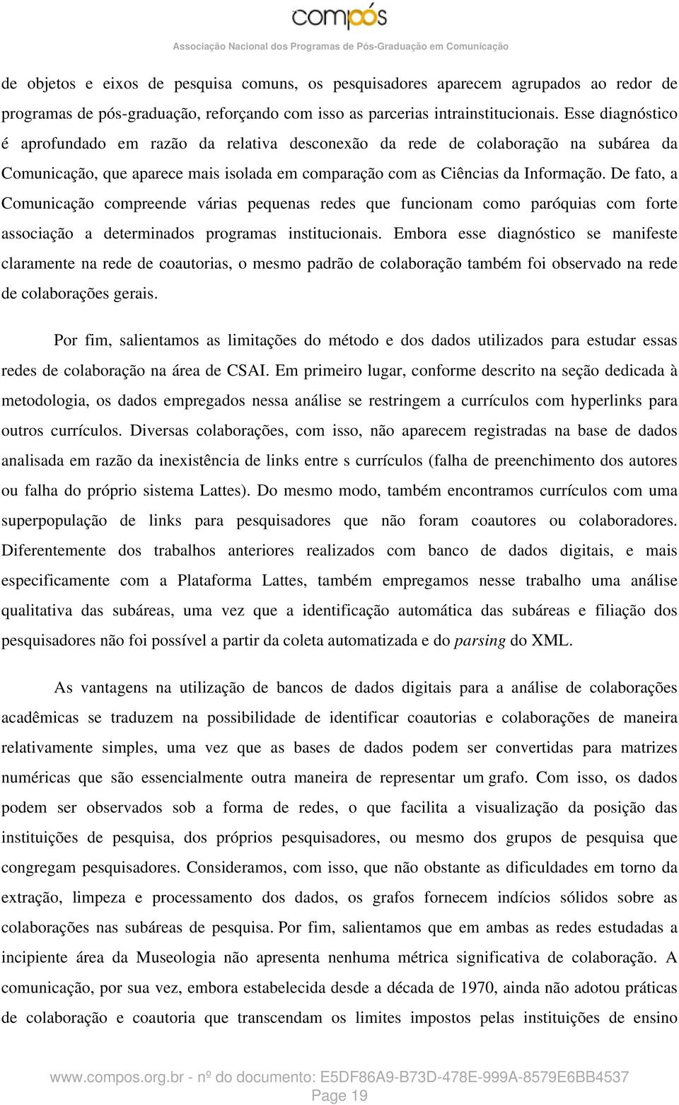 De fato, a Comunicação compreende várias pequenas redes que funcionam como paróquias com forte associação a determinados programas institucionais.