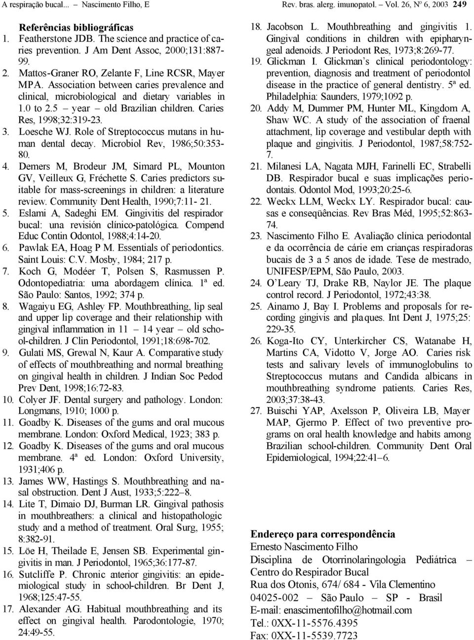 5 year old Brazilian children. Caries Res, 1998;32:319-23. 3. Loesche WJ. Role of Streptococcus mutans in human dental decay. Microbiol Rev, 1986;50:353-80. 4.