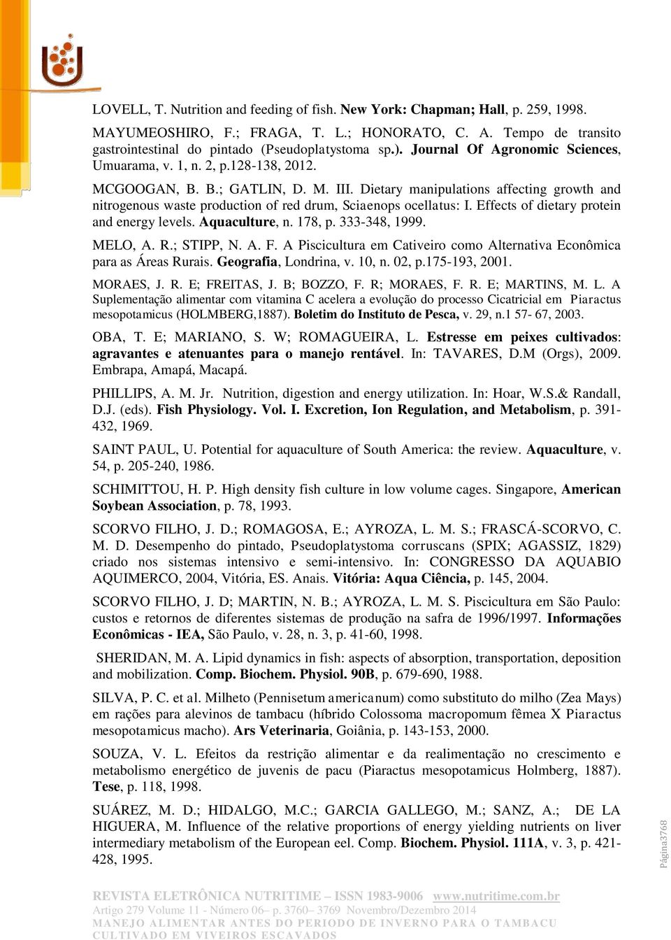 Dietary manipulations affecting growth and nitrogenous waste production of red drum, Sciaenops ocellatus: I. Effects of dietary protein and energy levels. Aquaculture, n. 178, p. 333-348, 1999.