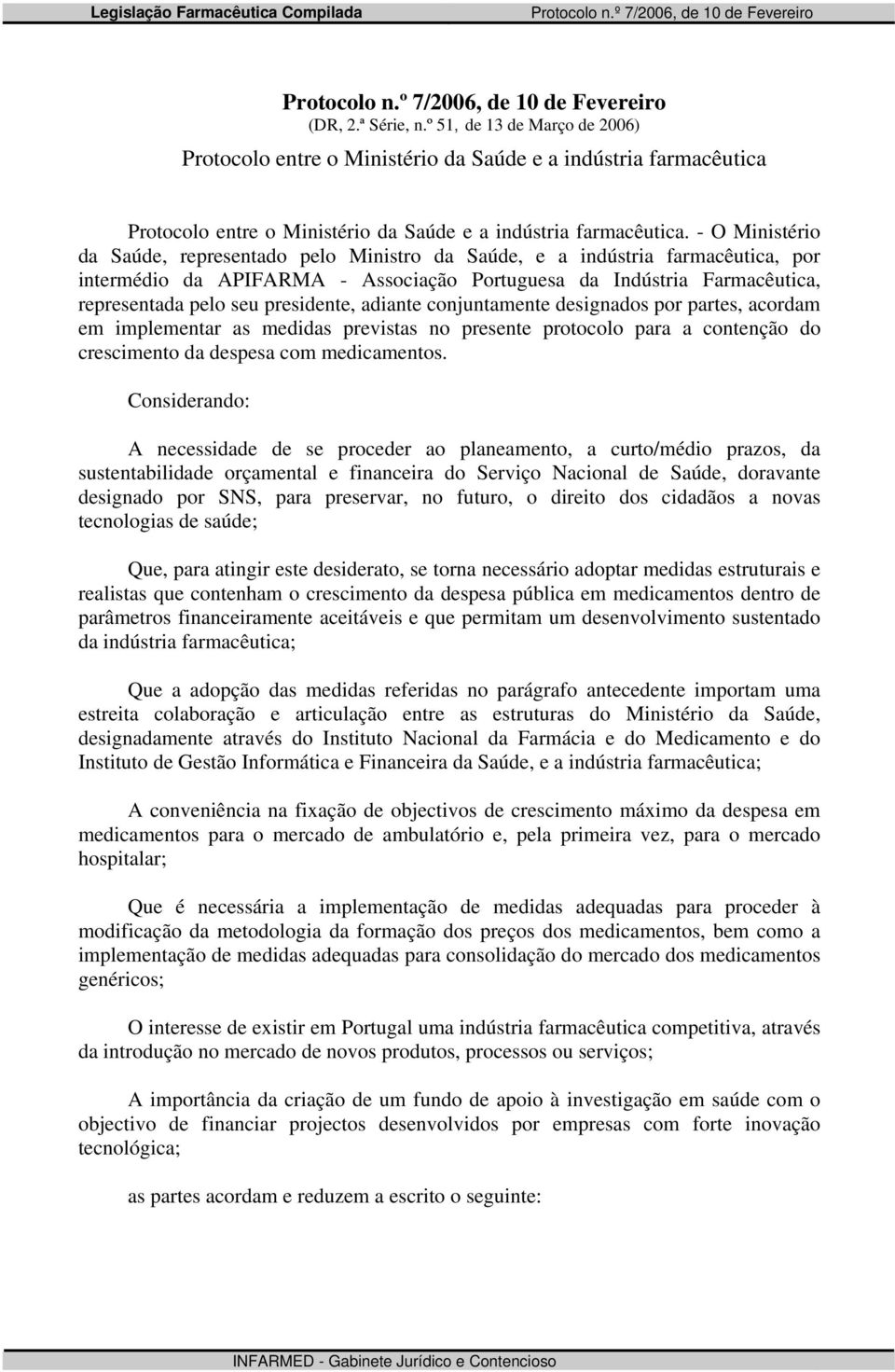 presidente, adiante conjuntamente designados por partes, acordam em implementar as medidas previstas no presente protocolo para a contenção do crescimento da despesa com medicamentos.