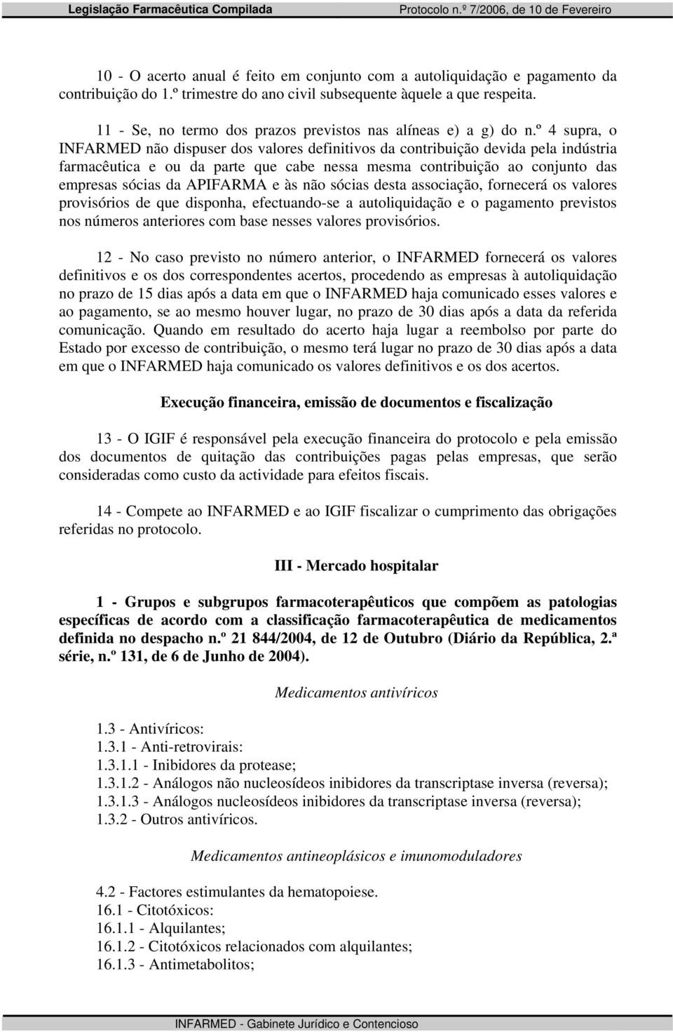 º 4 supra, o INFARMED não dispuser dos valores definitivos da contribuição devida pela indústria farmacêutica e ou da parte que cabe nessa mesma contribuição ao conjunto das empresas sócias da