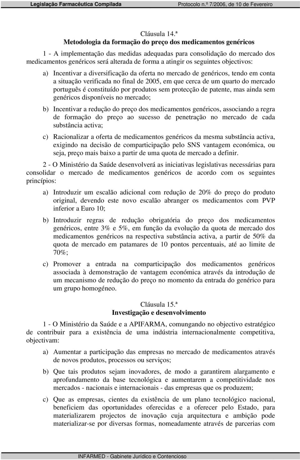 seguintes objectivos: a) Incentivar a diversificação da oferta no mercado de genéricos, tendo em conta a situação verificada no final de 2005, em que cerca de um quarto do mercado português é