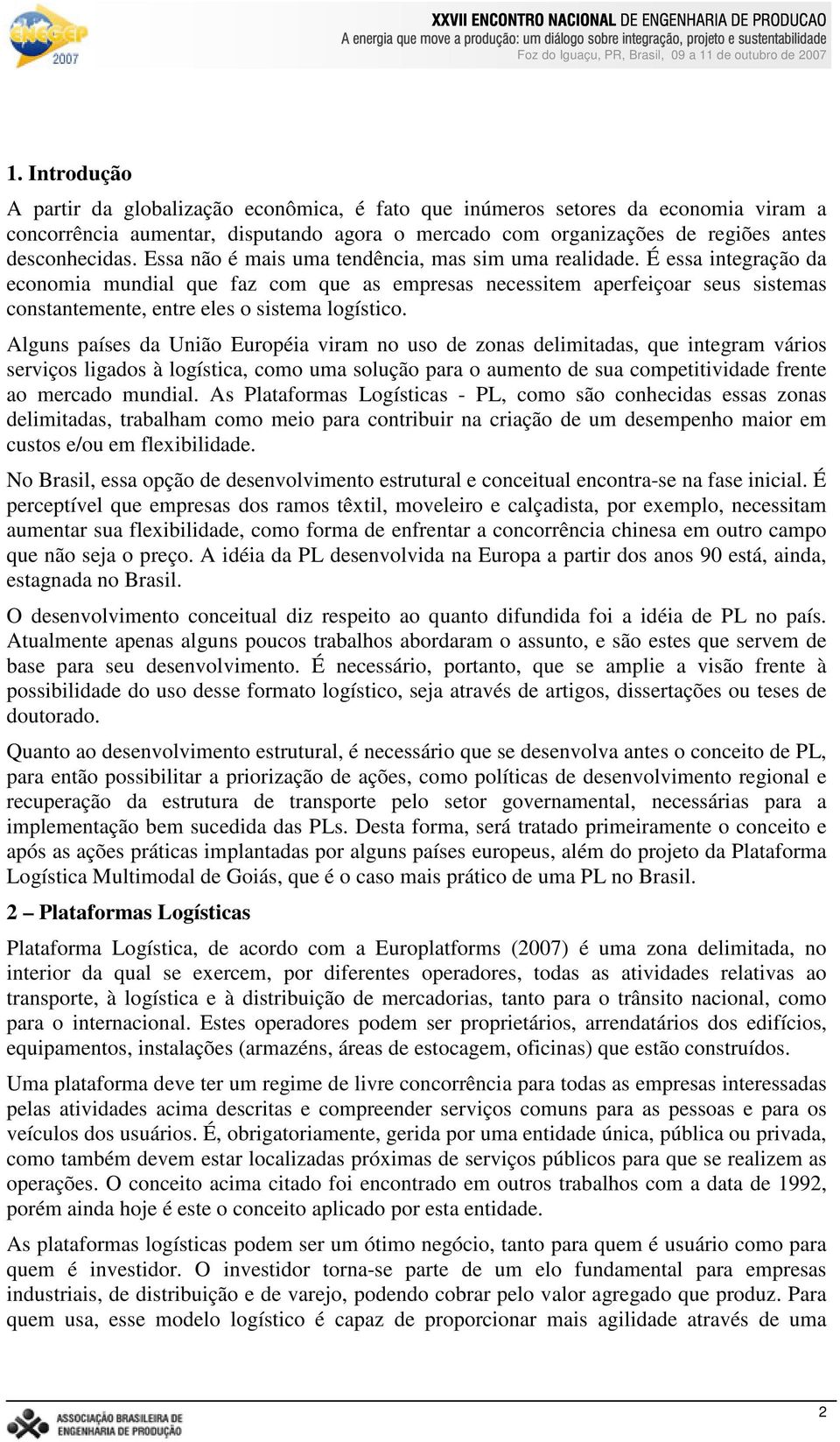 É essa integração da economia mundial que faz com que as empresas necessitem aperfeiçoar seus sistemas constantemente, entre eles o sistema logístico.