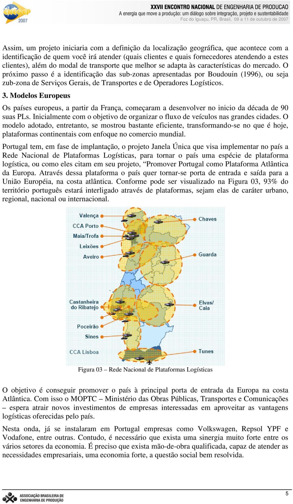 O próximo passo é a identificação das sub-zonas apresentadas por Boudouin (1996), ou seja zub-zona de Serviços Gerais, de Transportes e de Operadores Logísticos. 3.