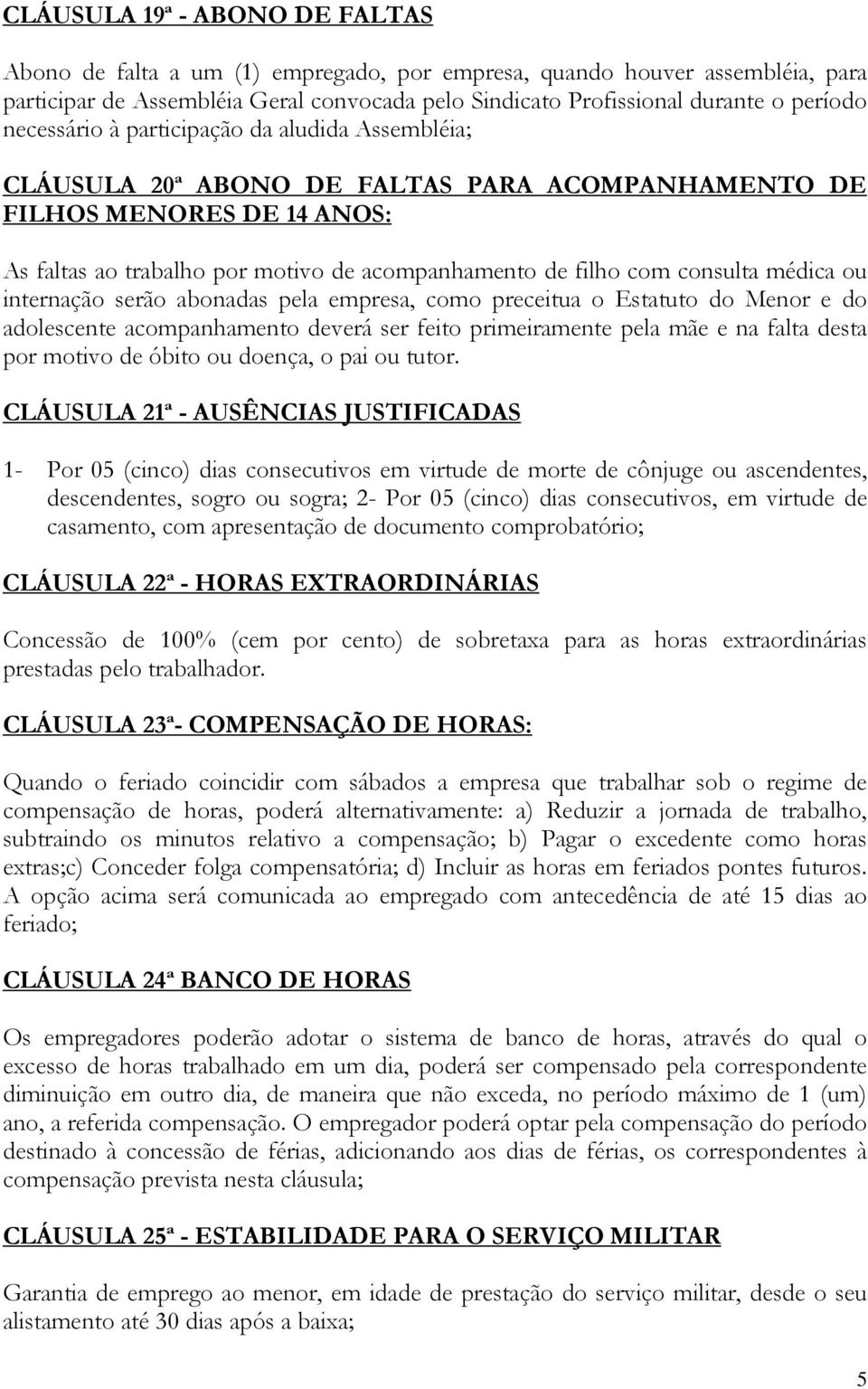 consulta médica ou internação serão abonadas pela empresa, como preceitua o Estatuto do Menor e do adolescente acompanhamento deverá ser feito primeiramente pela mãe e na falta desta por motivo de