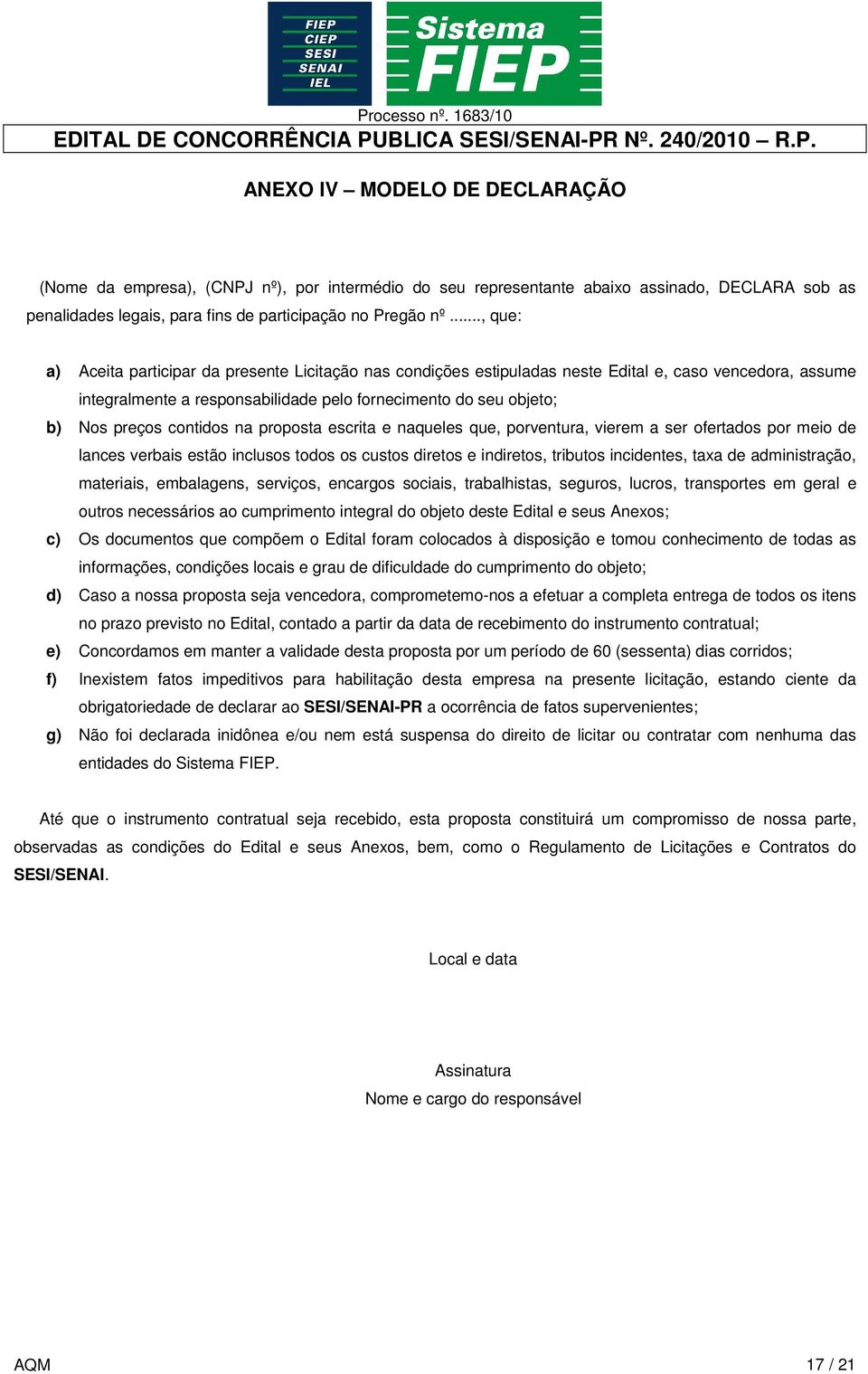 contidos na proposta escrita e naqueles que, porventura, vierem a ser ofertados por meio de lances verbais estão inclusos todos os custos diretos e indiretos, tributos incidentes, taxa de