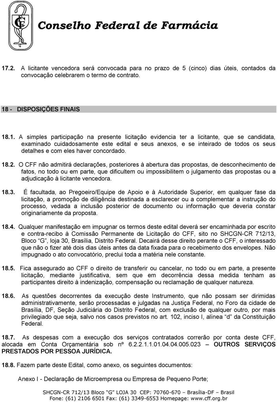 O CFF não admitirá declarações, posteriores à abertura das propostas, de desconhecimento de fatos, no todo ou em parte, que dificultem ou impossibilitem o julgamento das propostas ou a adjudicação à