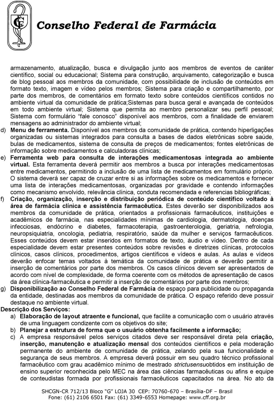 formato texto sobre conteúdos científicos contidos no ambiente virtual da comunidade de prática;sistemas para busca geral e avançada de conteúdos em todo ambiente virtual; Sistema que permita ao