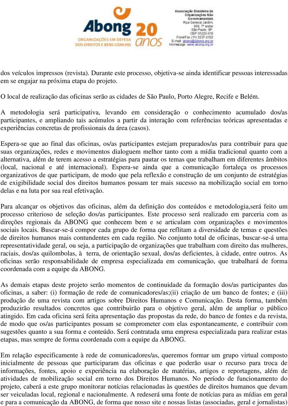 A metodologia será participativa, levando em consideração o conhecimento acumulado dos/as participantes, e ampliando tais acúmulos a partir da interação com referências teóricas apresentadas e