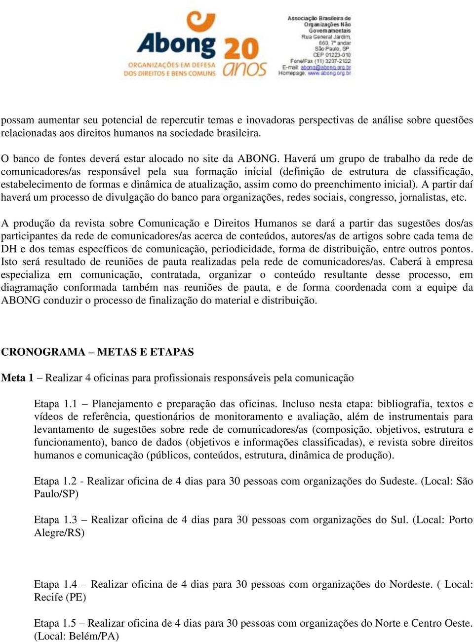 Haverá um grupo de trabalho da rede de comunicadores/as responsável pela sua formação inicial (definição de estrutura de classificação, estabelecimento de formas e dinâmica de atualização, assim como