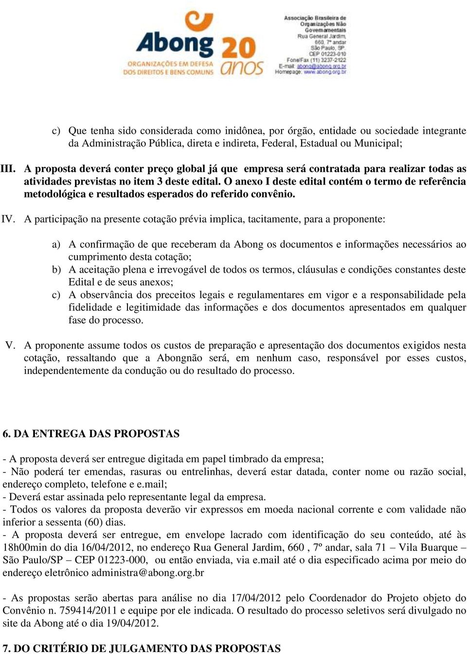 O anexo I deste edital contém o termo de referência metodológica e resultados esperados do referido convênio. IV.