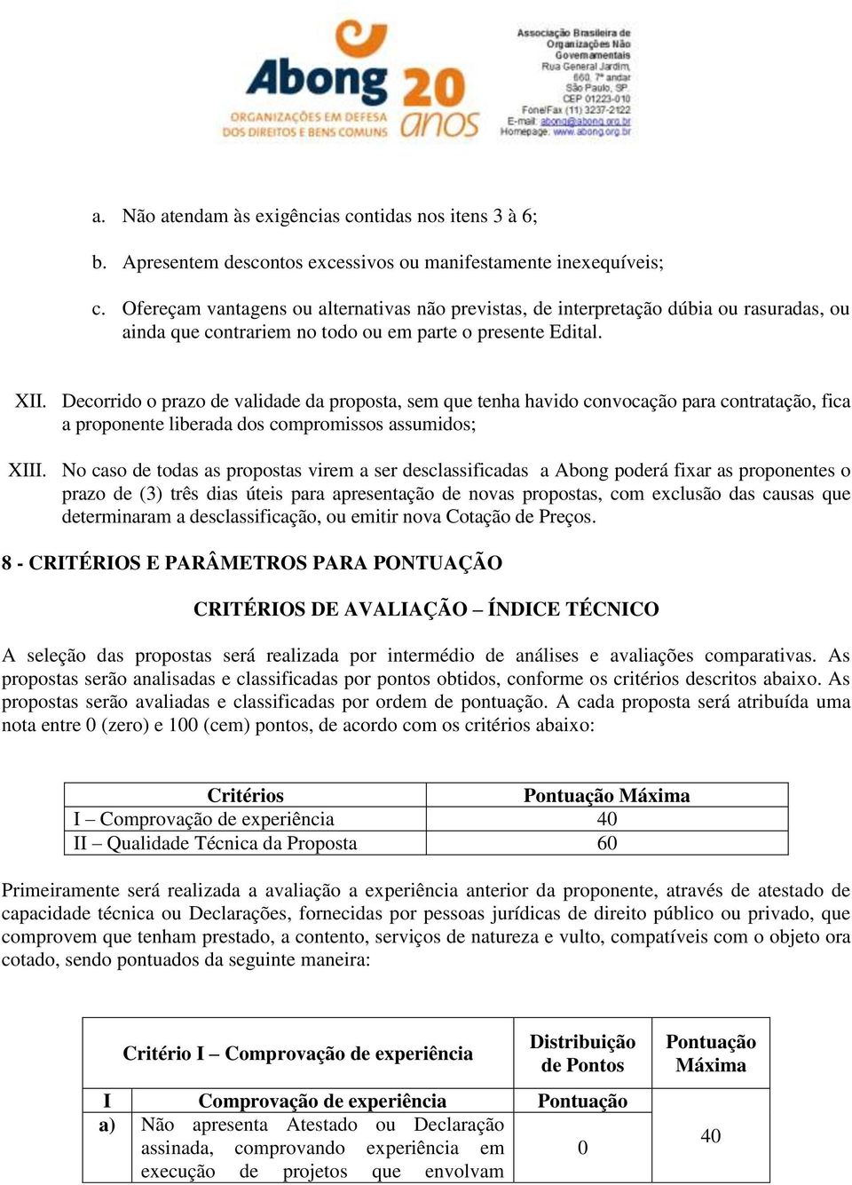 Decorrido o prazo de validade da proposta, sem que tenha havido convocação para contratação, fica a proponente liberada dos compromissos assumidos; XIII.