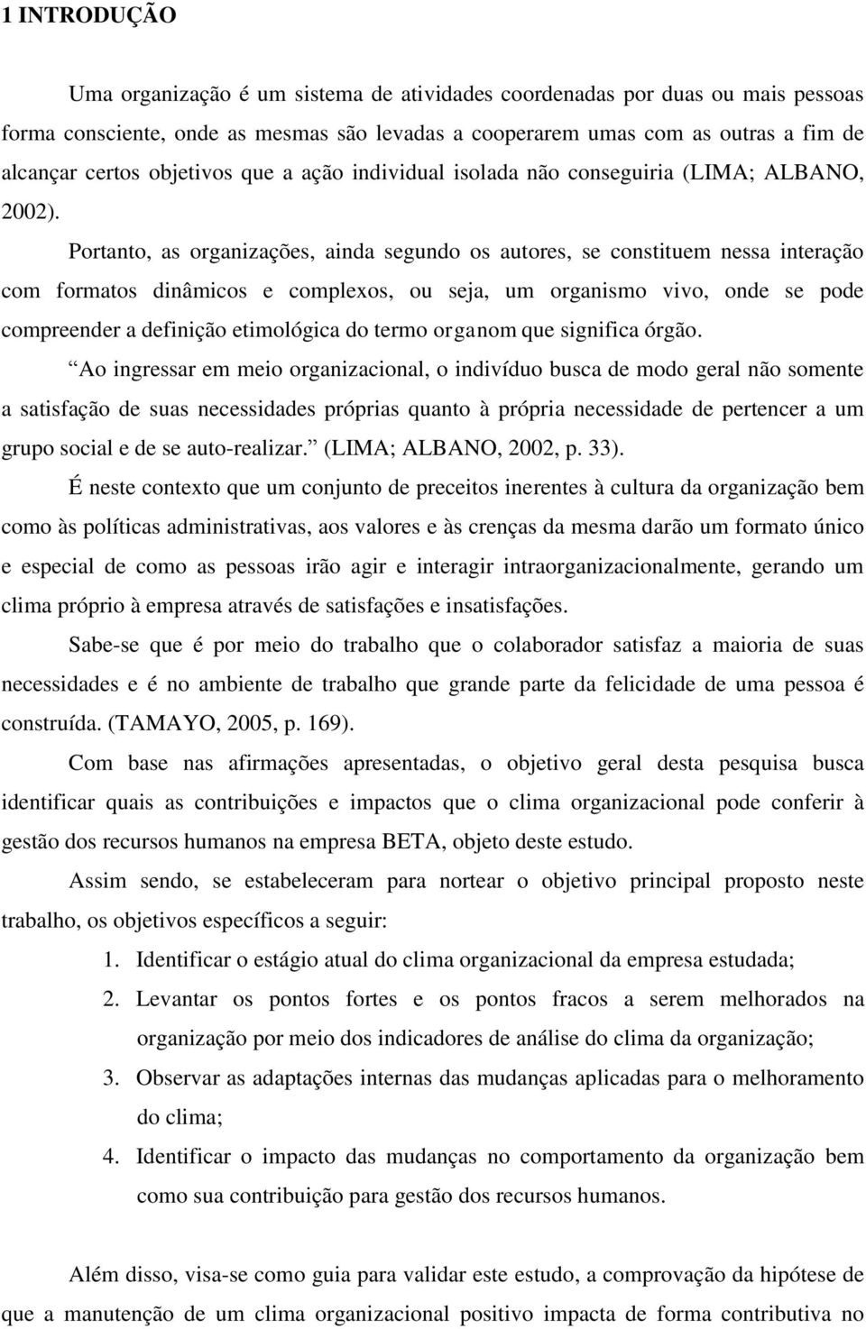 Portanto, as organizações, ainda segundo os autores, se constituem nessa interação com formatos dinâmicos e complexos, ou seja, um organismo vivo, onde se pode compreender a definição etimológica do