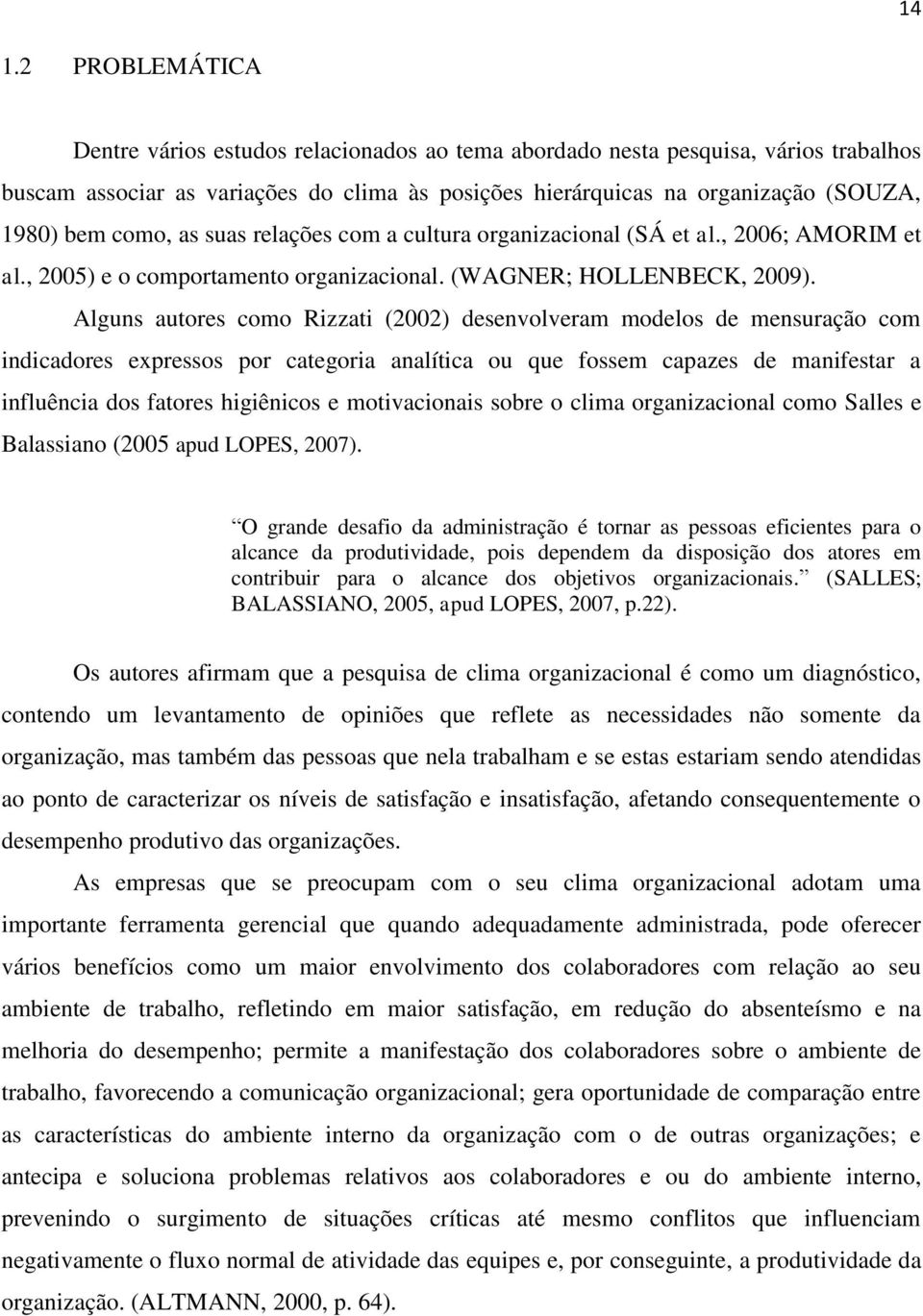 Alguns autores como Rizzati (2002) desenvolveram modelos de mensuração com indicadores expressos por categoria analítica ou que fossem capazes de manifestar a influência dos fatores higiênicos e