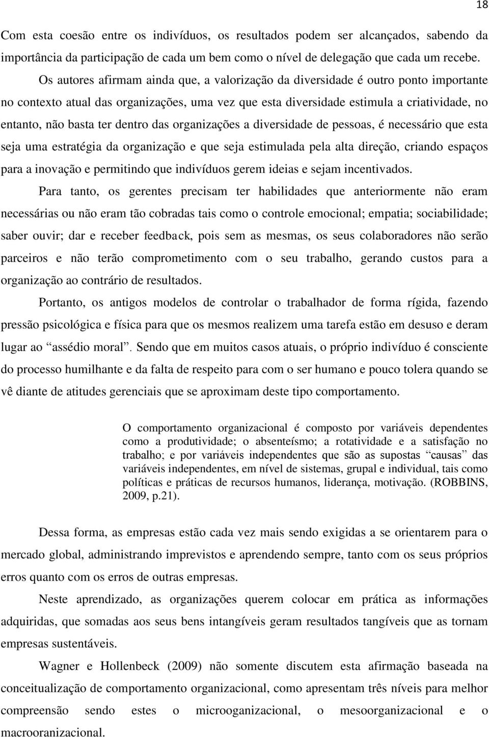 dentro das organizações a diversidade de pessoas, é necessário que esta seja uma estratégia da organização e que seja estimulada pela alta direção, criando espaços para a inovação e permitindo que