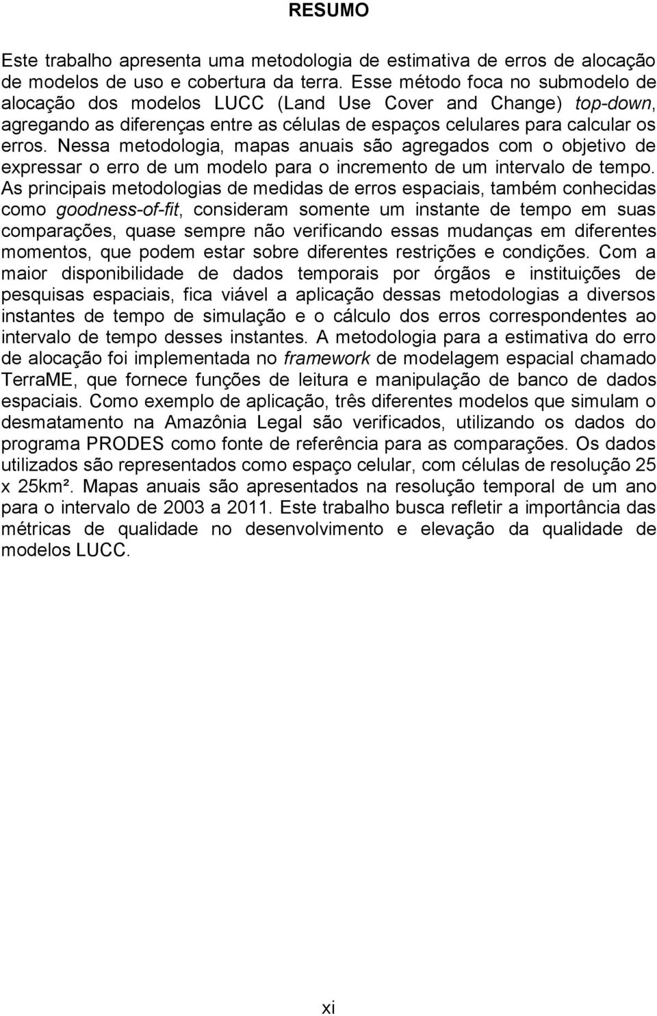 Nessa metodologia, mapas anuais são agregados com o objetivo de expressar o erro de um modelo para o incremento de um intervalo de tempo.