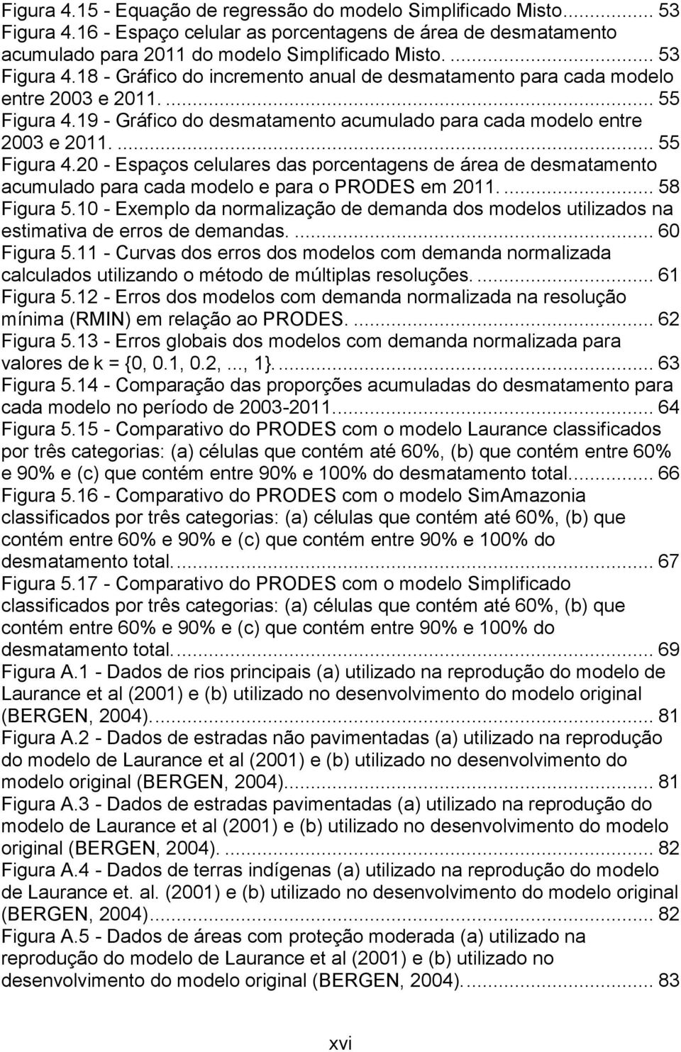 ... 55 Figura 4.20 - Espaços celulares das porcentagens de área de desmatamento acumulado para cada modelo e para o PRODES em 2011.... 58 Figura 5.